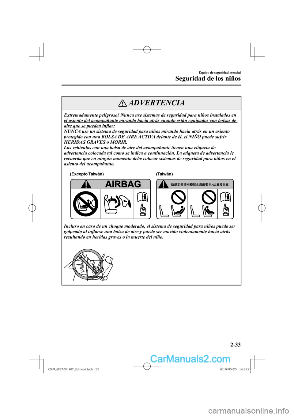 MAZDA MODEL CX-9 2017  Manual del propietario (in Spanish)  2–33
Equipo de seguridad esencial
Seguridad de los niños
 ADVERTENCIA
 Extremadamente peligroso! Nunca use sistemas de seguridad para niños instalados en 
el asiento del acompañante mirando hacia