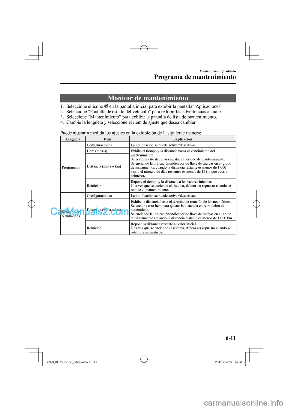 MAZDA MODEL CX-9 2017  Manual del propietario (in Spanish)  6–11
Mantenimiento y cuidado
Programa de mantenimiento
 Monitor de mantenimiento
             1.   Seleccione  el  ícono     en la pantalla inicial para exhibir la pantalla “Aplicaciones”.
2.  