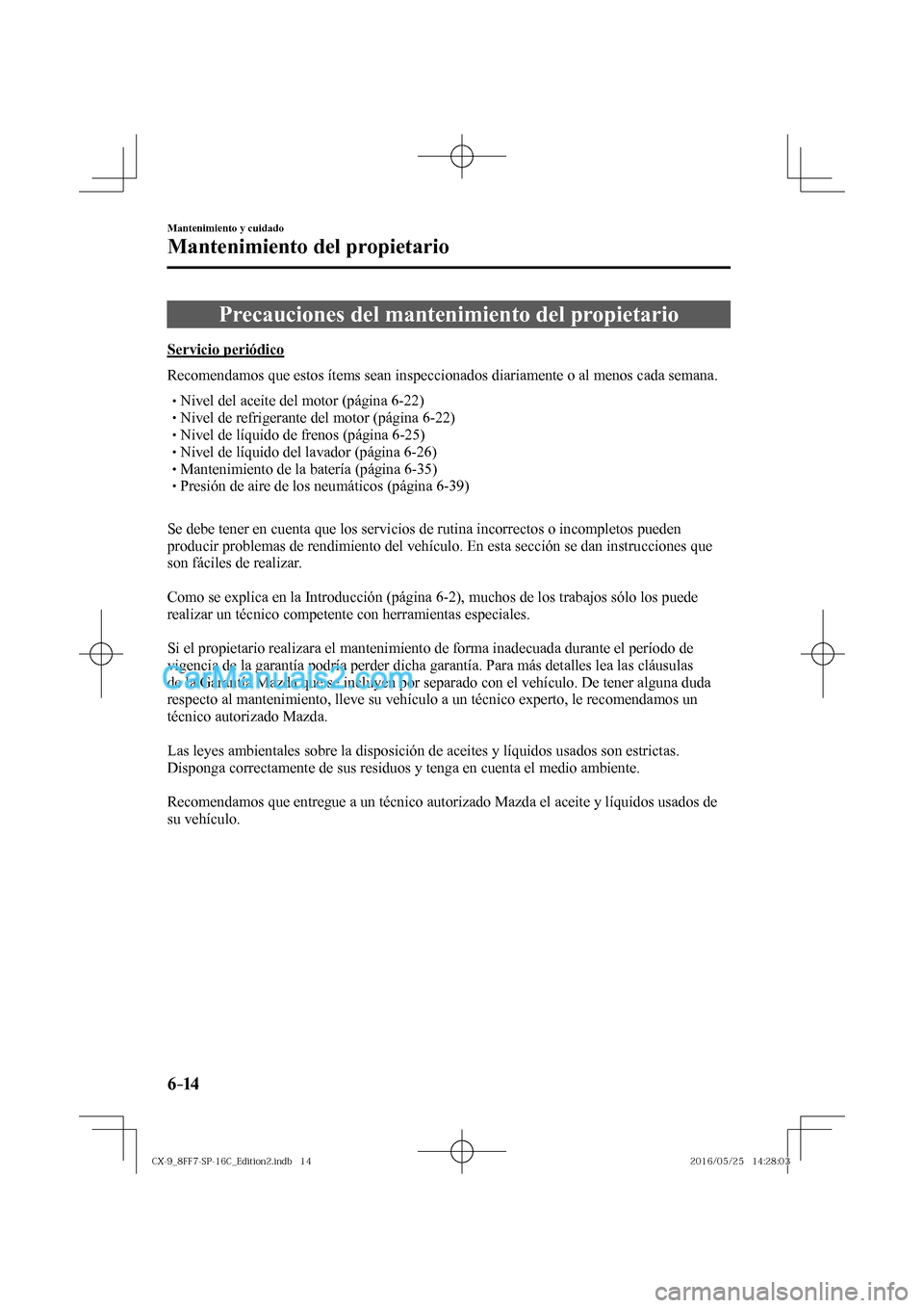 MAZDA MODEL CX-9 2017  Manual del propietario (in Spanish)  6–14
Mantenimiento y cuidado
Mantenimiento del propietario
      Precauciones  del  mantenimiento  del  propietario
            Servicio  periódico
    Recomendamos que estos ítems sean inspeccion