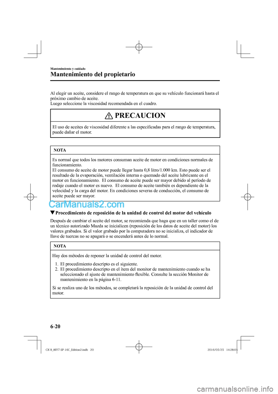 MAZDA MODEL CX-9 2017  Manual del propietario (in Spanish)  6–20
Mantenimiento y cuidado
Mantenimiento del propietario
  Al elegir un aceite, considere el rango de temperatura en que su vehículo funcionará hasta el 
próximo cambio de aceite.
  Luego selec