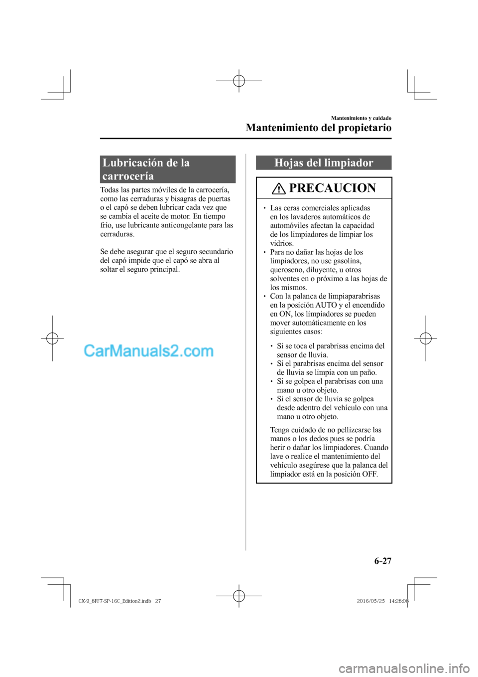 MAZDA MODEL CX-9 2017  Manual del propietario (in Spanish)  6–27
Mantenimiento y cuidado
Mantenimiento del propietario
 Lubricación de la 
carrocería
            Todas  las  partes  móviles  de  la  carrocería, 
como las cerraduras y bisagras de puertas 