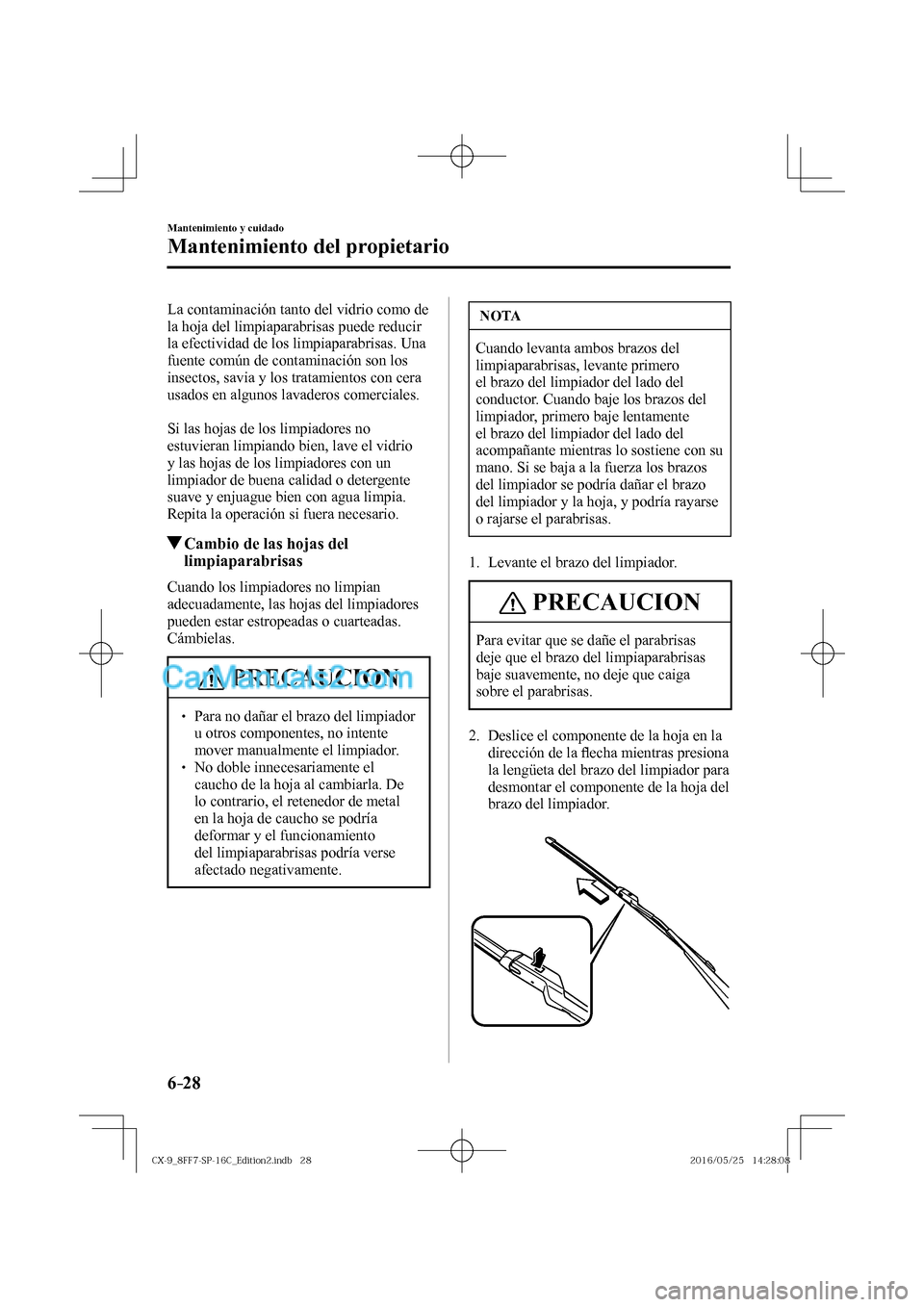 MAZDA MODEL CX-9 2017  Manual del propietario (in Spanish)  6–28
Mantenimiento y cuidado
Mantenimiento del propietario
  La contaminación tanto del vidrio como de 
la hoja del limpiaparabrisas puede reducir 
la efectividad de los limpiaparabrisas. Una 
fuen