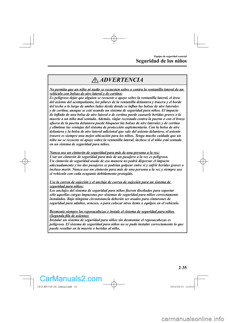 MAZDA MODEL CX-9 2017  Manual del propietario (in Spanish)  2–35
Equipo de seguridad esencial
Seguridad de los niños
 ADVERTENCIA
 No permita que un niño ni nadie se recuesten sobre o contra la ventanilla lateral de un 
vehículo con bolsas de aire lateral