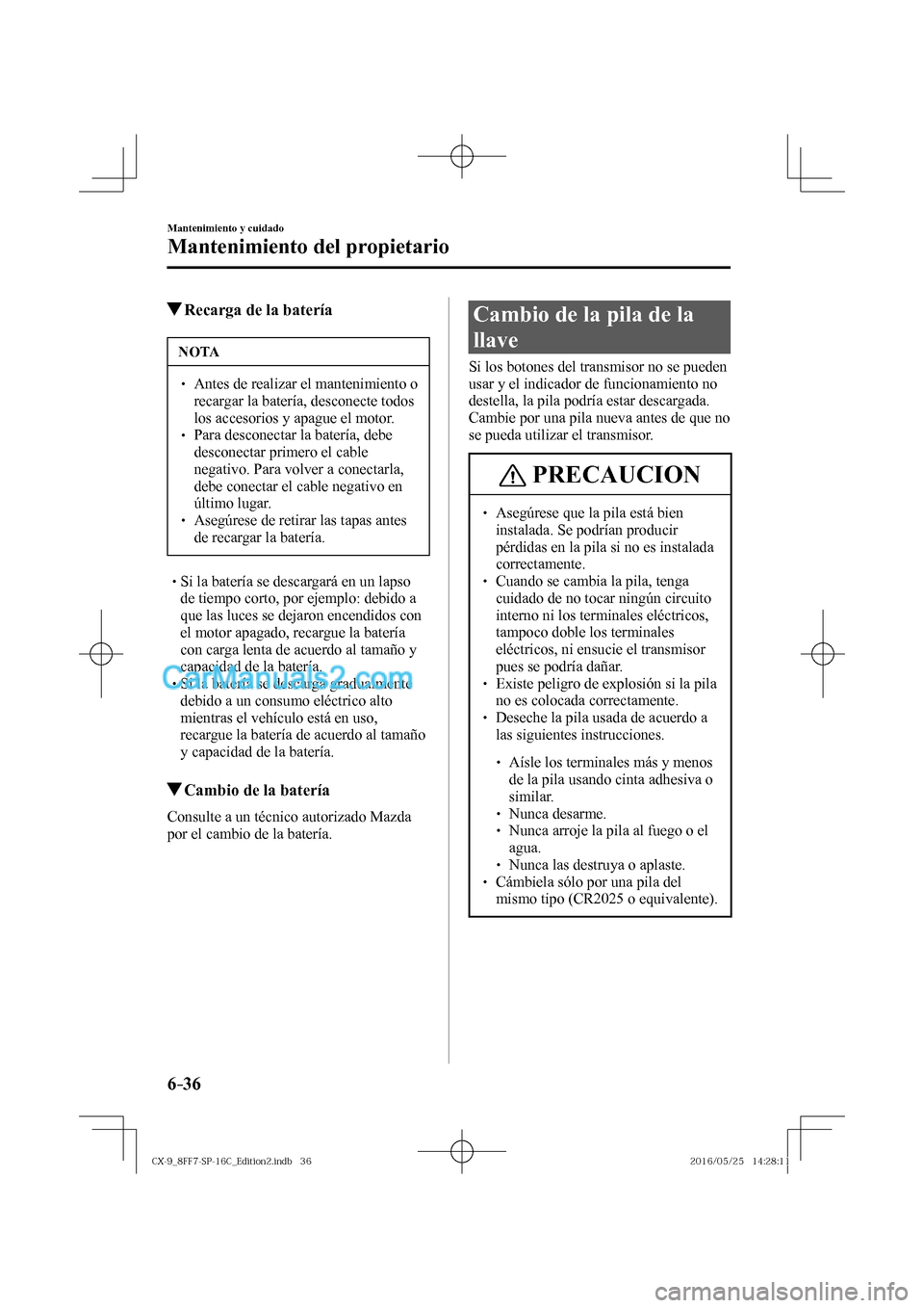 MAZDA MODEL CX-9 2017  Manual del propietario (in Spanish)  6–36
Mantenimiento y cuidado
Mantenimiento del propietario
          Recarga de la batería
 NOTA
� � ��  Antes de realizar el mantenimiento o 
recargar la batería, desconecte todos 
los accesor