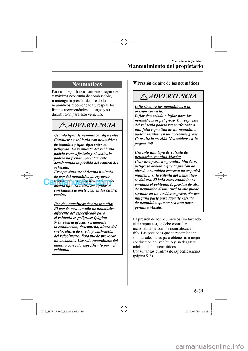 MAZDA MODEL CX-9 2017 Manual del propietario (in Spanish) 6–39
Mantenimiento y cuidado
Mantenimiento del propietario
Neumáticos
Para un mejor funcionamiento, seguridad
y máxima economÃa de combustible,
mantenga la presión de aire de MAZDA MODEL CX-9 2017 Manual del propietario (in Spanish) 6–39
Mantenimiento y cuidado
Mantenimiento del propietario
Neumáticos
Para un mejor funcionamiento, seguridad
y máxima economÃa de combustible,
mantenga la presión de aire de
