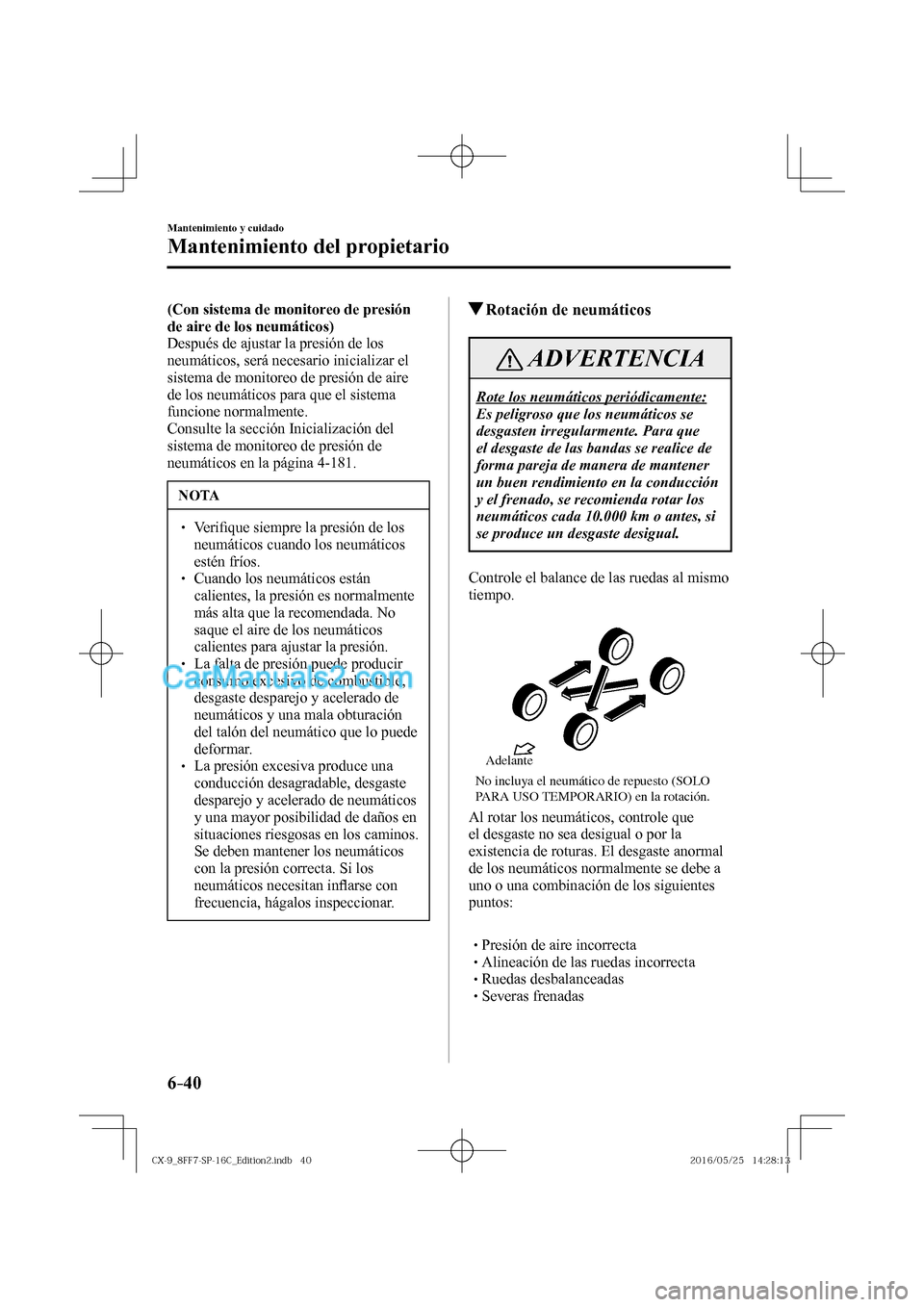 MAZDA MODEL CX-9 2017  Manual del propietario (in Spanish)  6–40
Mantenimiento y cuidado
Mantenimiento del propietario
    (Con sistema de monitoreo de presión 
de aire de los neumáticos) 
  Después de ajustar la presión de los 
neumáticos, será necesa