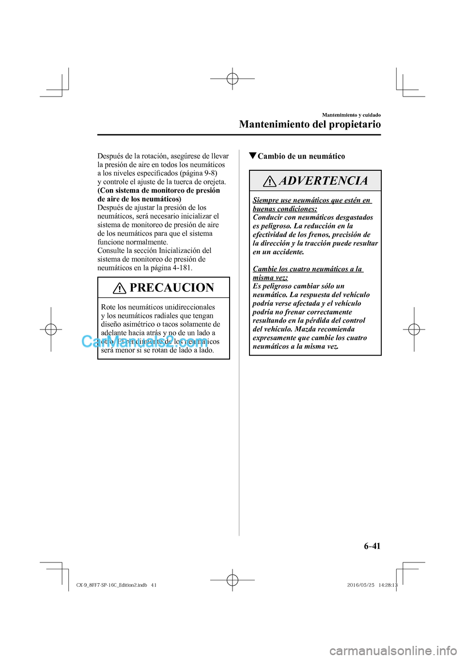 MAZDA MODEL CX-9 2017  Manual del propietario (in Spanish)  6–41
Mantenimiento y cuidado
Mantenimiento del propietario
  Después de la rotación, asegúrese de llevar 
la presión de aire en todos los neumáticos 
a los niveles especi�¿ cados (página  9-8