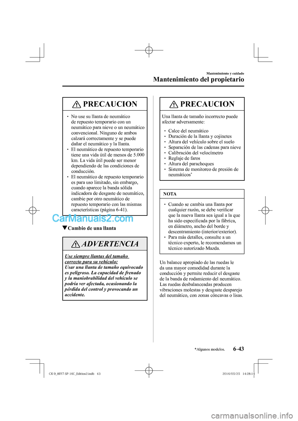 MAZDA MODEL CX-9 2017  Manual del propietario (in Spanish)  6–43
Mantenimiento y cuidado
Mantenimiento del propietario
*Algunos modelos.
 PRECAUCION
� � ��  No use su llanta de neumático 
de repuesto temporario con un 
neumático para nieve o un neumáti
