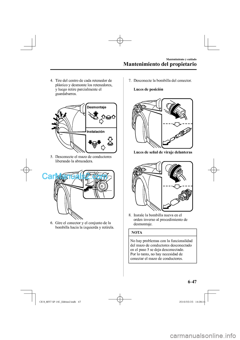 MAZDA MODEL CX-9 2017  Manual del propietario (in Spanish)  6–47
Mantenimiento y cuidado
Mantenimiento del propietario
   4.   Tire del centro de cada retenedor de 
plástico y desmonte los retenedores, 
y luego retire parcialmente el 
guardabarros.
   
 
De