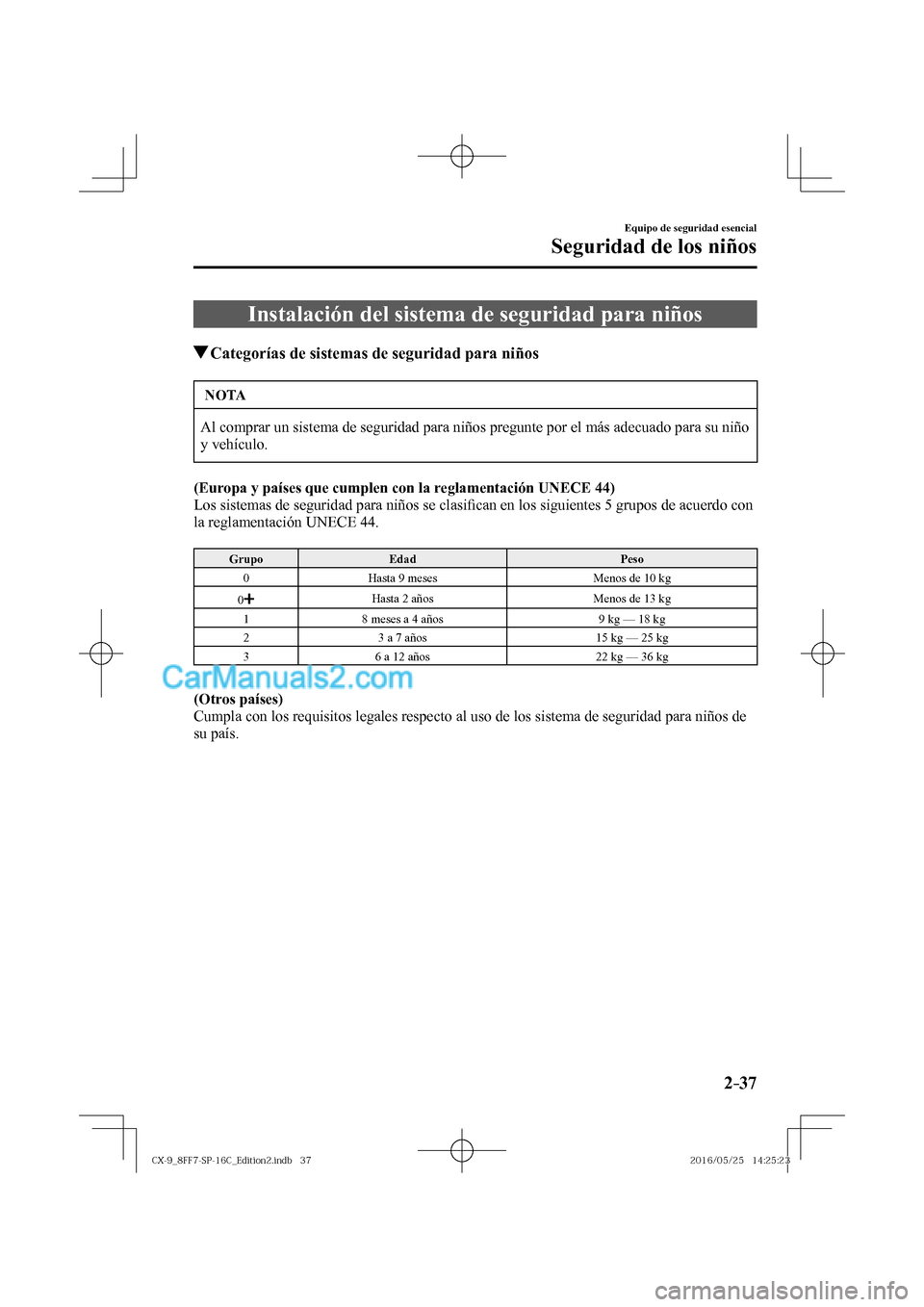 MAZDA MODEL CX-9 2017  Manual del propietario (in Spanish)  2–37
Equipo de seguridad esencial
Seguridad de los niños
 Instalación del sistema de seguridad para niños
                   Categorías de sistemas de seguridad para niños
 NOTA
 Al comprar un 