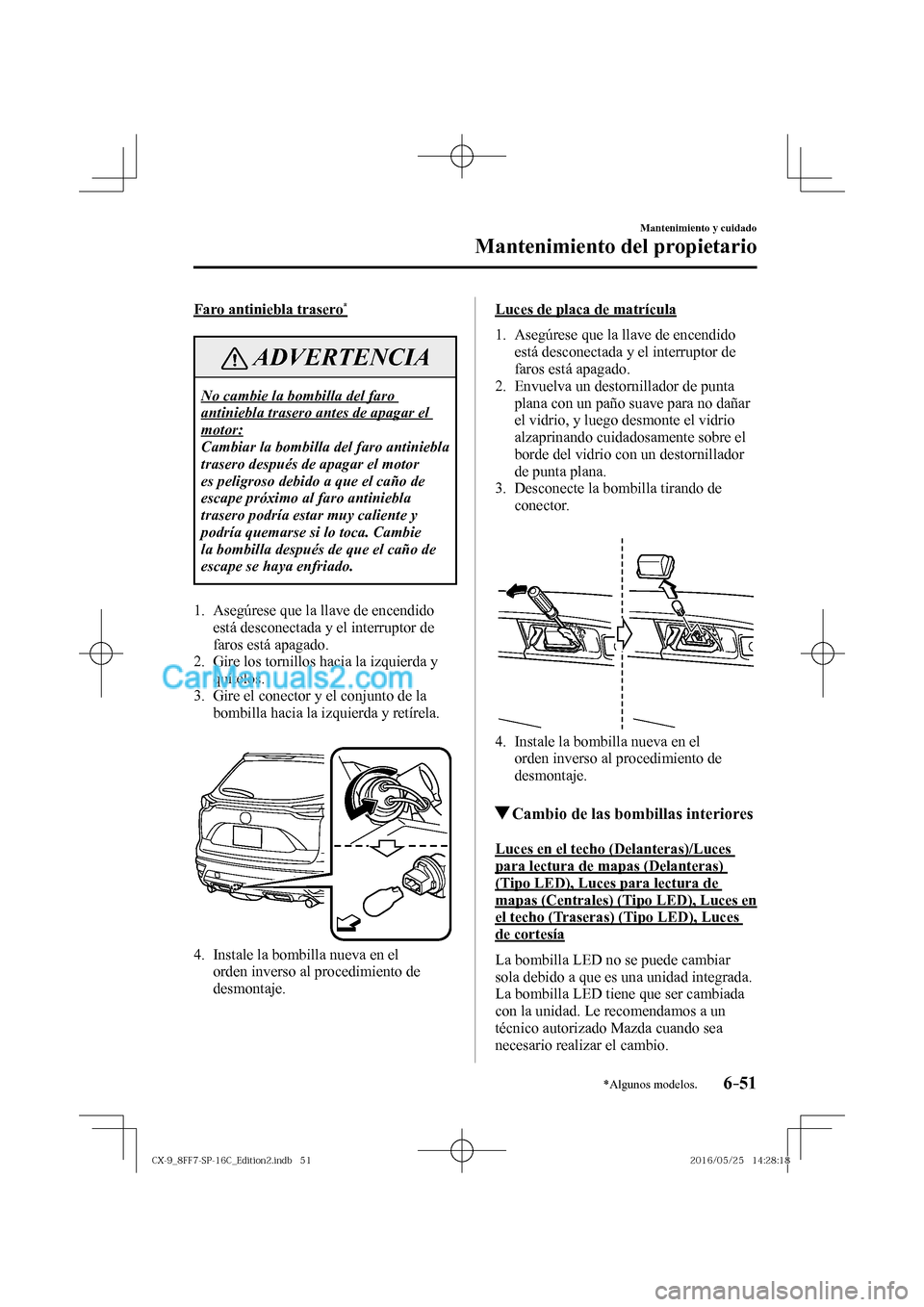 MAZDA MODEL CX-9 2017  Manual del propietario (in Spanish)  6–51
Mantenimiento y cuidado
Mantenimiento del propietario
*Algunos modelos.
  Faro  antiniebla  trasero * 
 ADVERTENCIA
 No cambie la bombilla del faro 
antiniebla trasero antes de apagar el 
motor