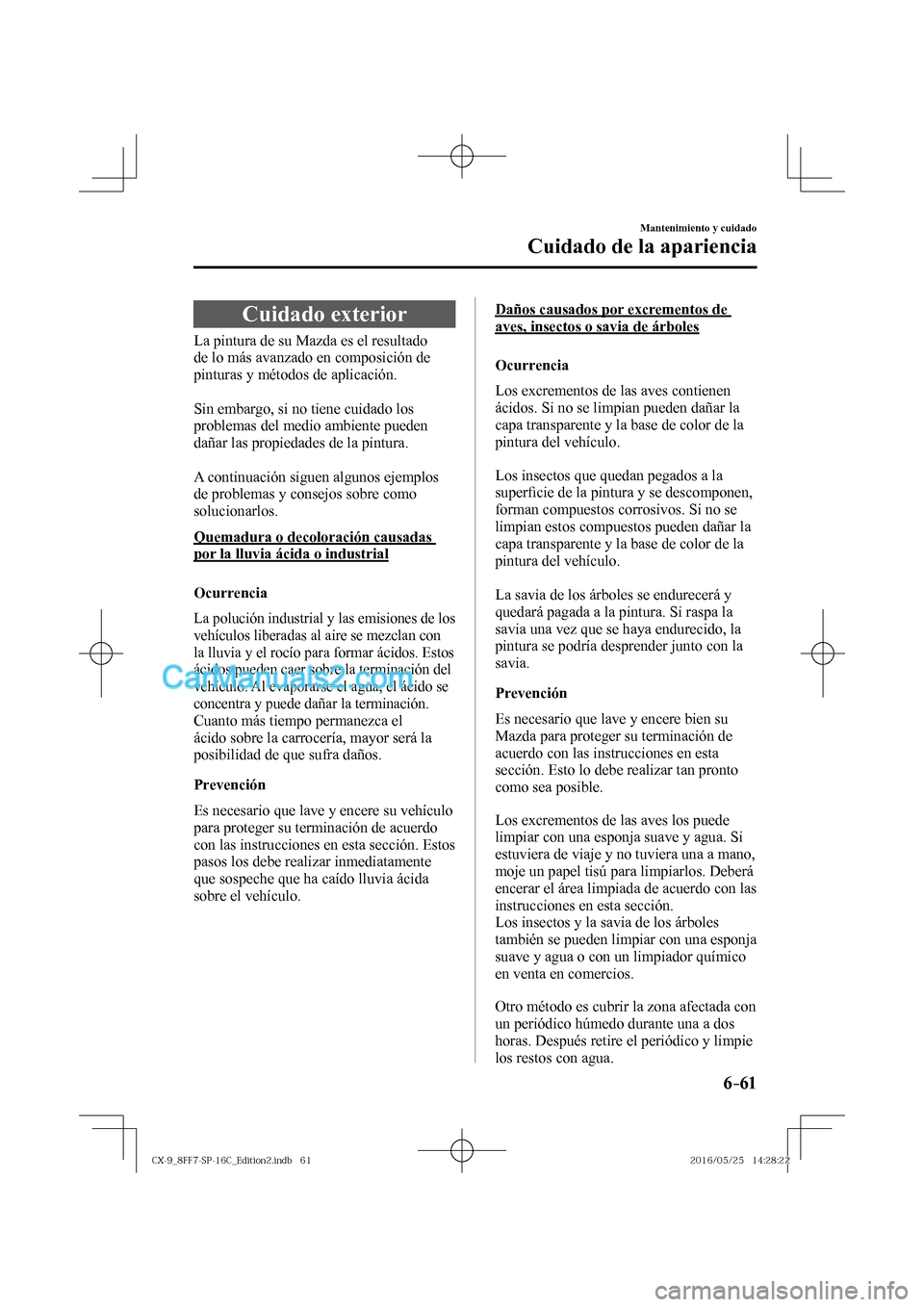 MAZDA MODEL CX-9 2017  Manual del propietario (in Spanish)  6–61
Mantenimiento y cuidado
Cuidado de la apariencia
      Cuidado  exterior
            La  pintura  de  su  Mazda  es  el  resultado 
de lo más avanzado en composición de 
pinturas y métodos d