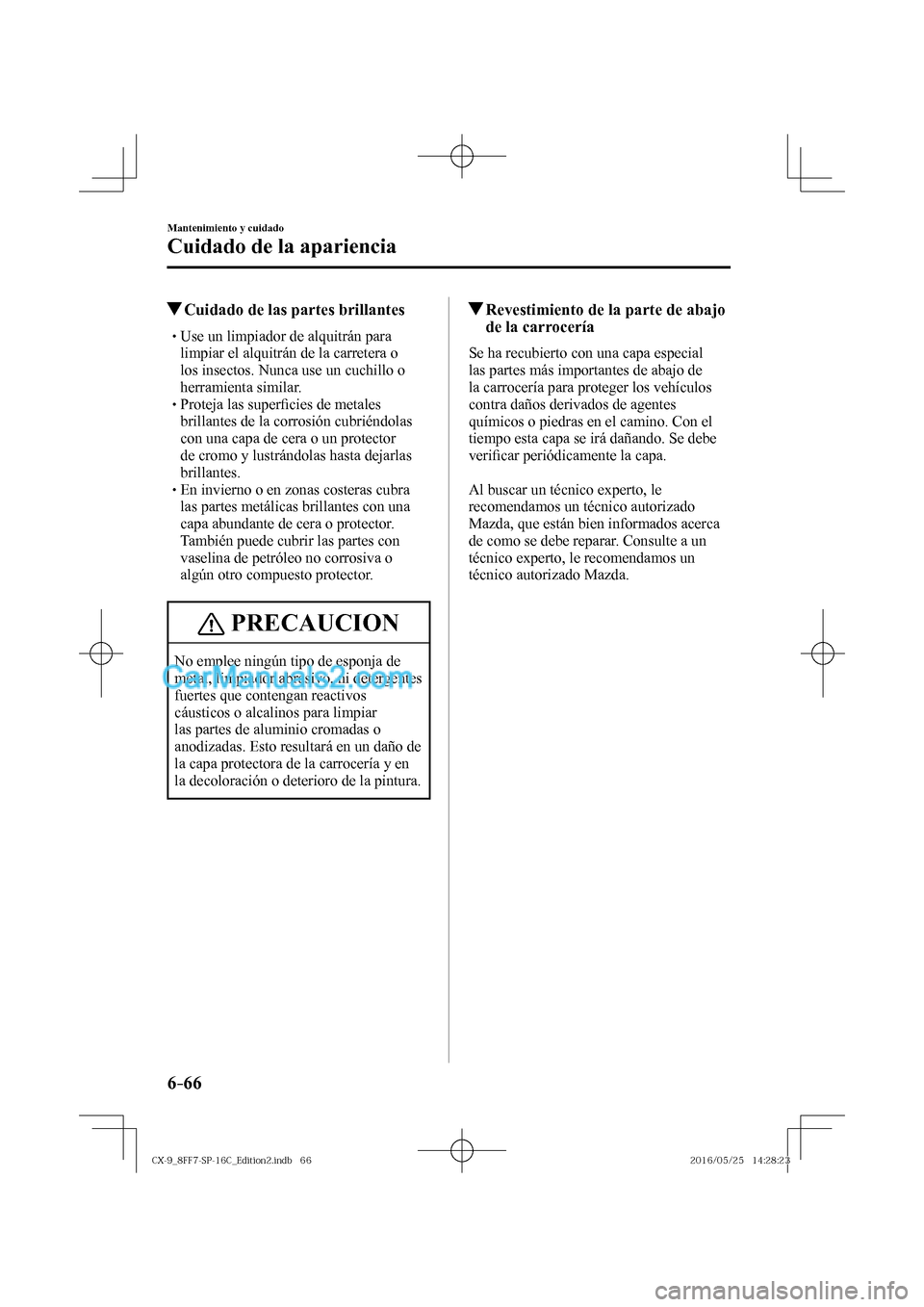 MAZDA MODEL CX-9 2017  Manual del propietario (in Spanish)  6–66
Mantenimiento y cuidado
Cuidado de la apariencia
          Cuidado de las partes brillantes
� �
�
�
�
�
�
�
�
�
�
�
�
�
� �� Use un limpiador de alquitrán para 
limpiar el alqu