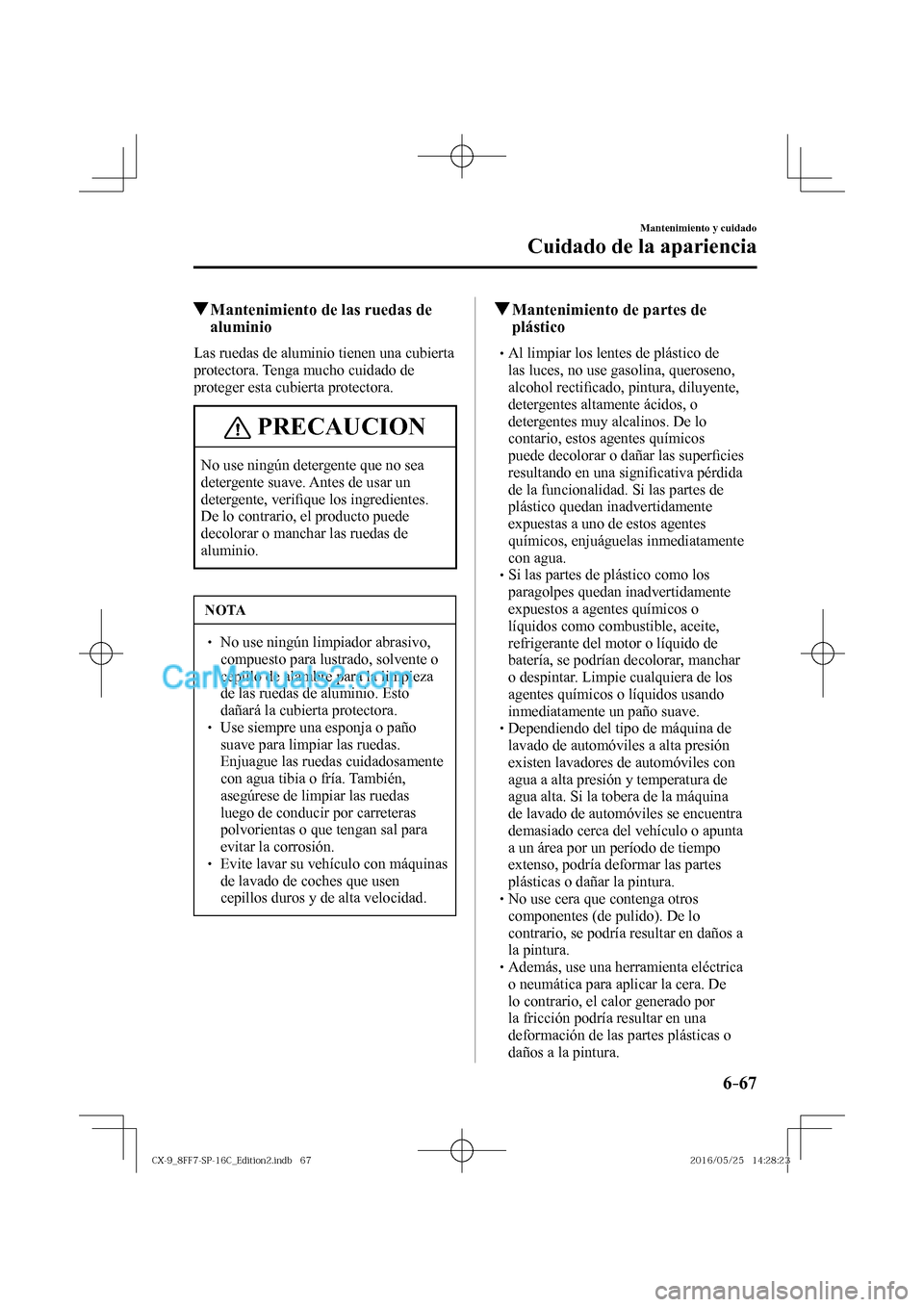 MAZDA MODEL CX-9 2017  Manual del propietario (in Spanish)  6–67
Mantenimiento y cuidado
Cuidado de la apariencia
          Mantenimiento de las ruedas de 
aluminio
            Las  ruedas  de  aluminio  tienen  una  cubierta 
protectora. Tenga mucho cuidado