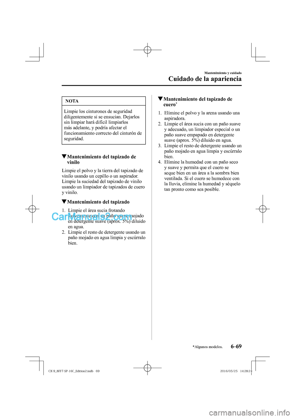MAZDA MODEL CX-9 2017  Manual del propietario (in Spanish)  6–69
Mantenimiento y cuidado
Cuidado de la apariencia
*Algunos modelos.
 NOTA
 Limpie los cinturones de seguridad 
diligentemente si se ensucian. Dejarlos 
sin limpiar hará difícil limpiarlos 
má