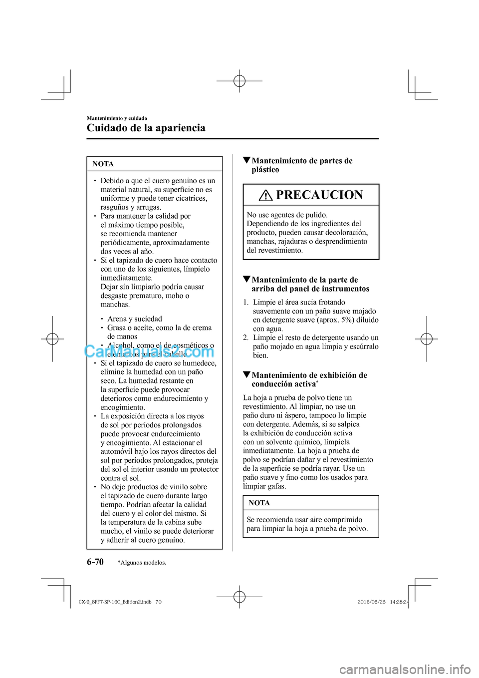 MAZDA MODEL CX-9 2017  Manual del propietario (in Spanish)  6–70
Mantenimiento y cuidado
Cuidado de la apariencia
*Algunos modelos.
 NOTA
� � ��  Debido a que el cuero genuino es un 
material natural, su super�¿ cie no es 
uniforme y puede tener cicatric
