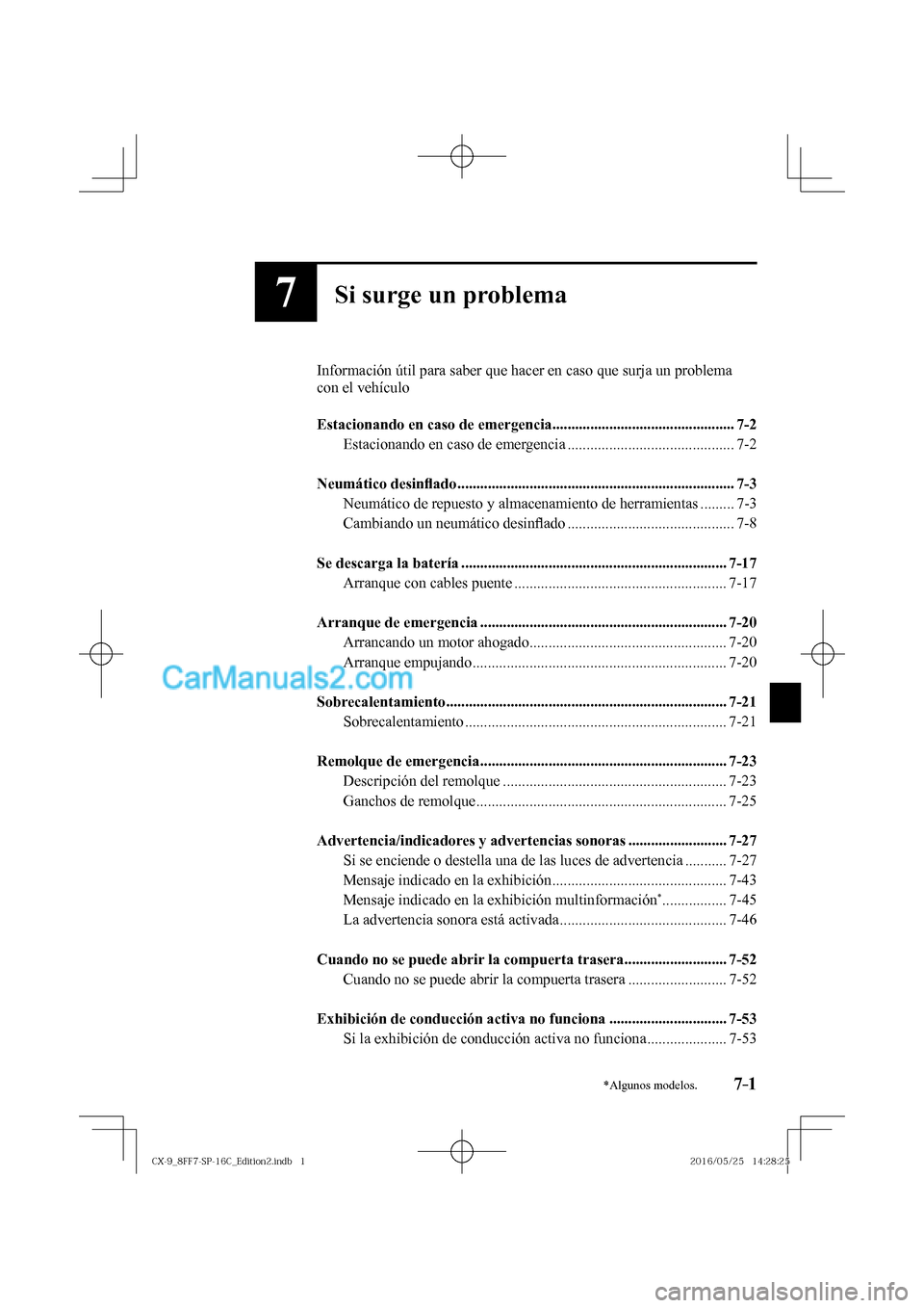 MAZDA MODEL CX-9 2017  Manual del propietario (in Spanish)  7–1*Algunos modelos.7–1
7Si surge un problema
  Información útil para saber que hacer en caso que surja un problema 
con el vehículo
  
   Estacionando en caso de emergencia ...................