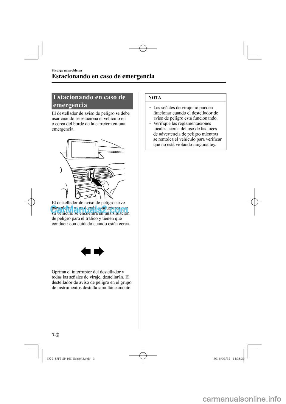 MAZDA MODEL CX-9 2017  Manual del propietario (in Spanish)  7–2
Si surge un problema
Estacionando en caso de emergencia
      Estacionando  en  caso  de 
emergencia
              El  destellador  de  aviso  de  peligro  se  debe 
usar cuando se estaciona el 