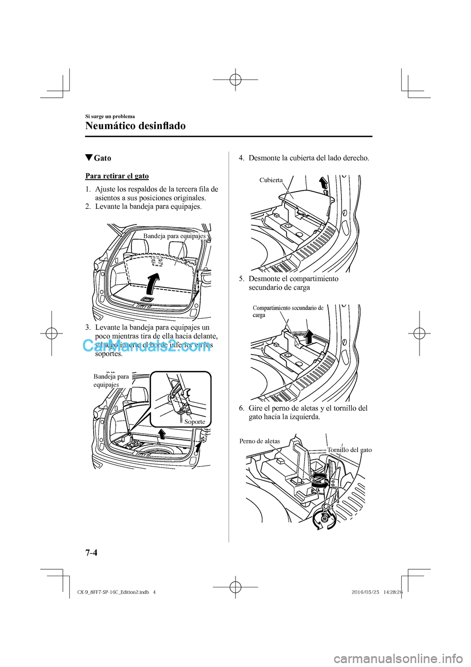 MAZDA MODEL CX-9 2017  Manual del propietario (in Spanish)  7–4
Si surge un problema
Neumático desin�À ado
         Gato
            Para  retirar  el  gato
     1.   Ajuste  los  respaldos  de  la  tercera �¿ la de 
asientos a sus posiciones originales.
