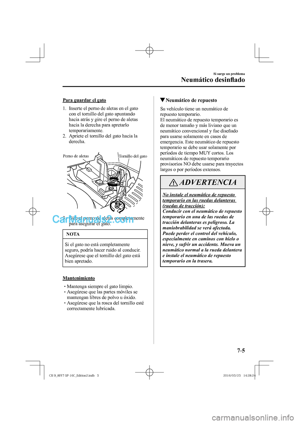 MAZDA MODEL CX-9 2017  Manual del propietario (in Spanish)  7–5
Si surge un problema
Neumático desin�À ado
    Para  guardar  el  gato
     1.   Inserte el perno de aletas en el gato 
con el tornillo del gato apuntando 
hacia atrás y gire el perno de alet