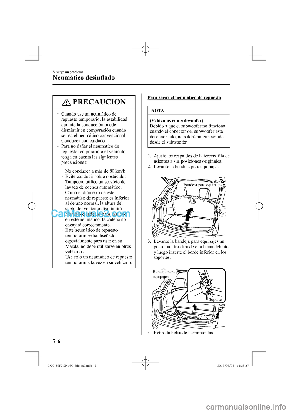 MAZDA MODEL CX-9 2017  Manual del propietario (in Spanish)  7–6
Si surge un problema
Neumático desin�À ado
 PRECAUCION
�
� ��  Cuando use un neumático de 
repuesto temporario, la estabilidad 
durante la conducción puede 
disminuir en comparación cuan