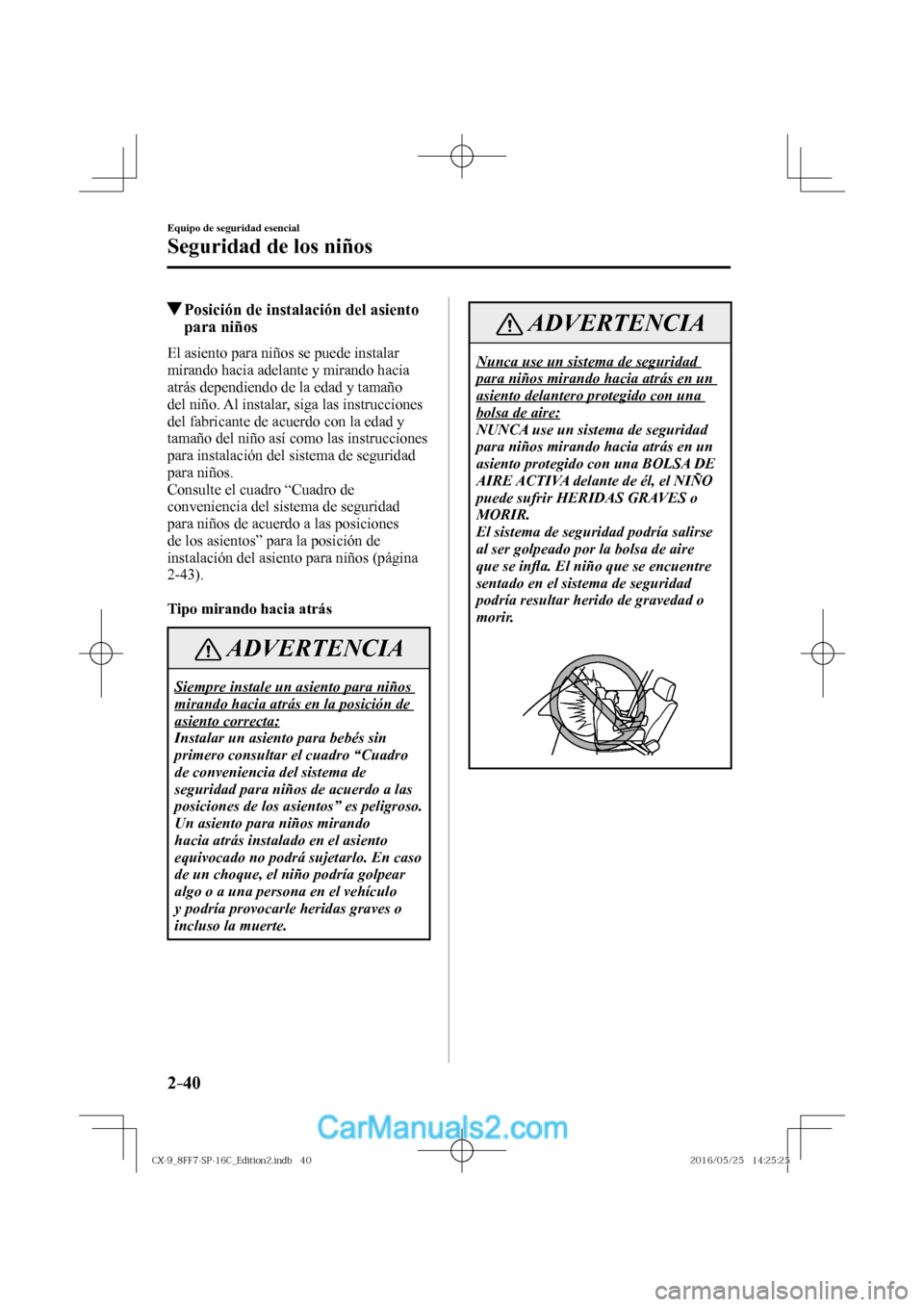 MAZDA MODEL CX-9 2017  Manual del propietario (in Spanish)  2–40
Equipo de seguridad esencial
Seguridad de los niños
          Posición de instalación del asiento 
para niños
    El asiento para niños se puede instalar 
mirando hacia adelante y mirando 