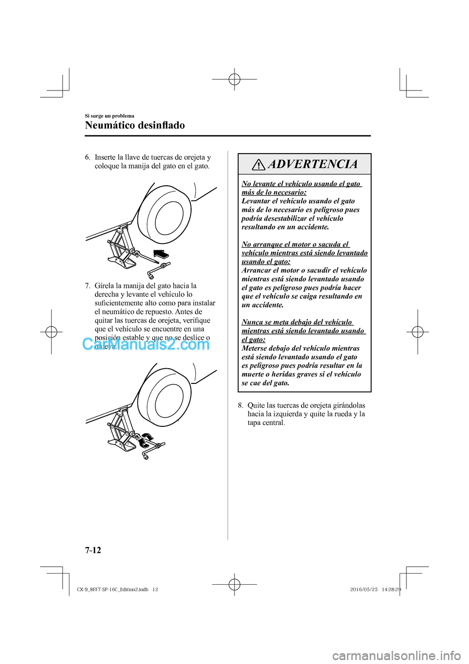 MAZDA MODEL CX-9 2017  Manual del propietario (in Spanish)  7–12
Si surge un problema
Neumático desin�À ado
   6.   Inserte la llave de tuercas de orejeta y 
coloque la manija del gato en el gato.
   
 
 
   7.   Gírela la manija del gato hacia la 
derech