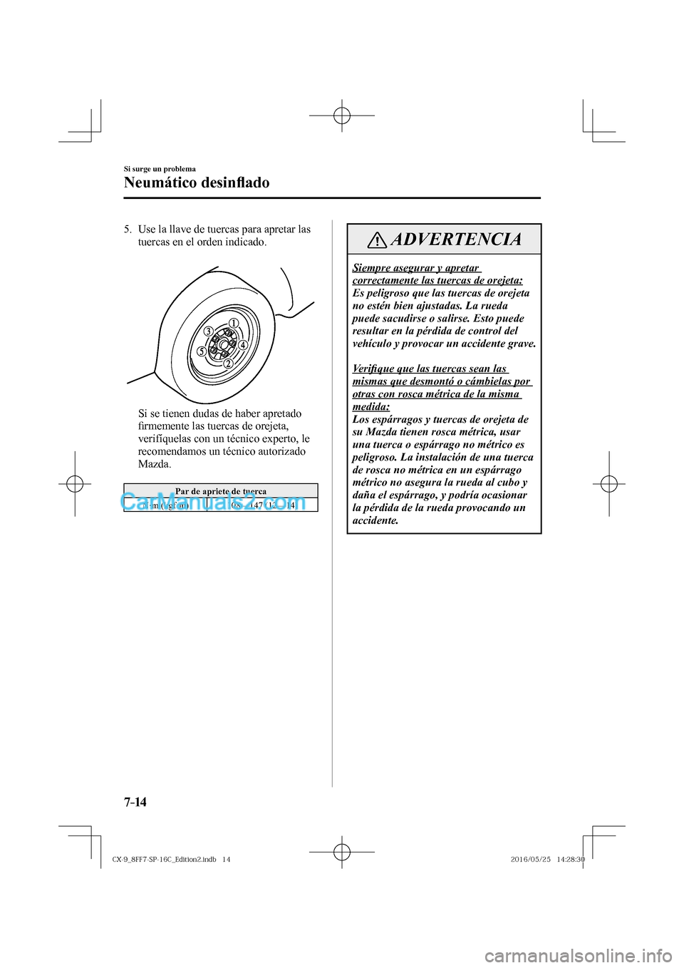 MAZDA MODEL CX-9 2017  Manual del propietario (in Spanish)  7–14
Si surge un problema
Neumático desin�À ado
   5.   Use la llave de tuercas para apretar las 
tuercas en el orden indicado.
   
 
 
    Si se tienen dudas de haber apretado 
�¿ rmemente las t