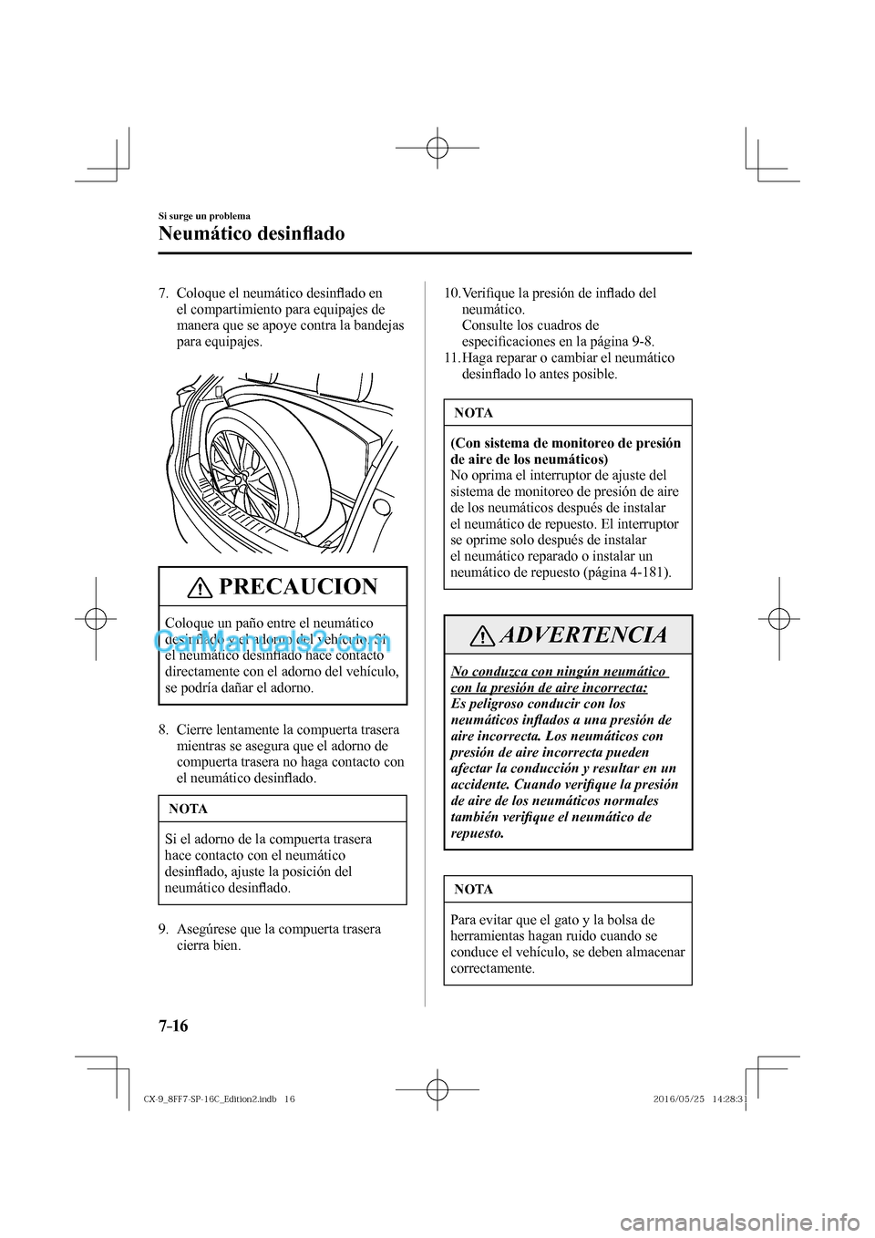 MAZDA MODEL CX-9 2017  Manual del propietario (in Spanish)  7–16
Si surge un problema
Neumático desin�À ado
     7.   Coloque  el  neumático  desin�À ado en 
el compartimiento para equipajes de 
manera que se apoye contra la bandejas 
para equipajes.
   