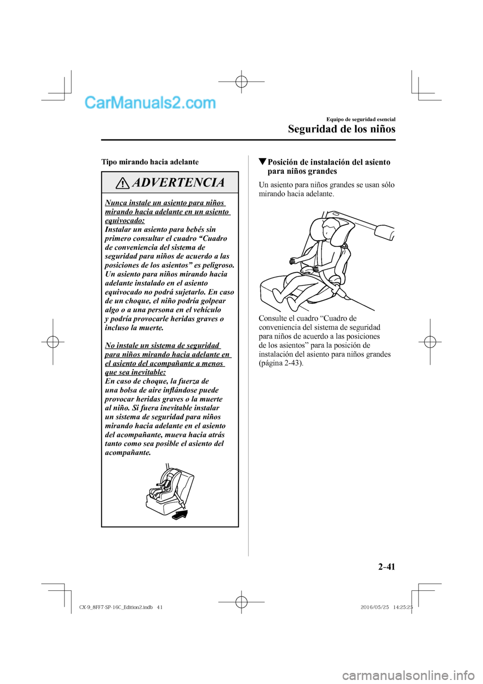 MAZDA MODEL CX-9 2017  Manual del propietario (in Spanish)  2–41
Equipo de seguridad esencial
Seguridad de los niños
    Tipo mirando hacia adelante 
 ADVERTENCIA
 Nunca instale un asiento para niños 
mirando hacia adelante en un asiento 
equivocado: 
 Ins