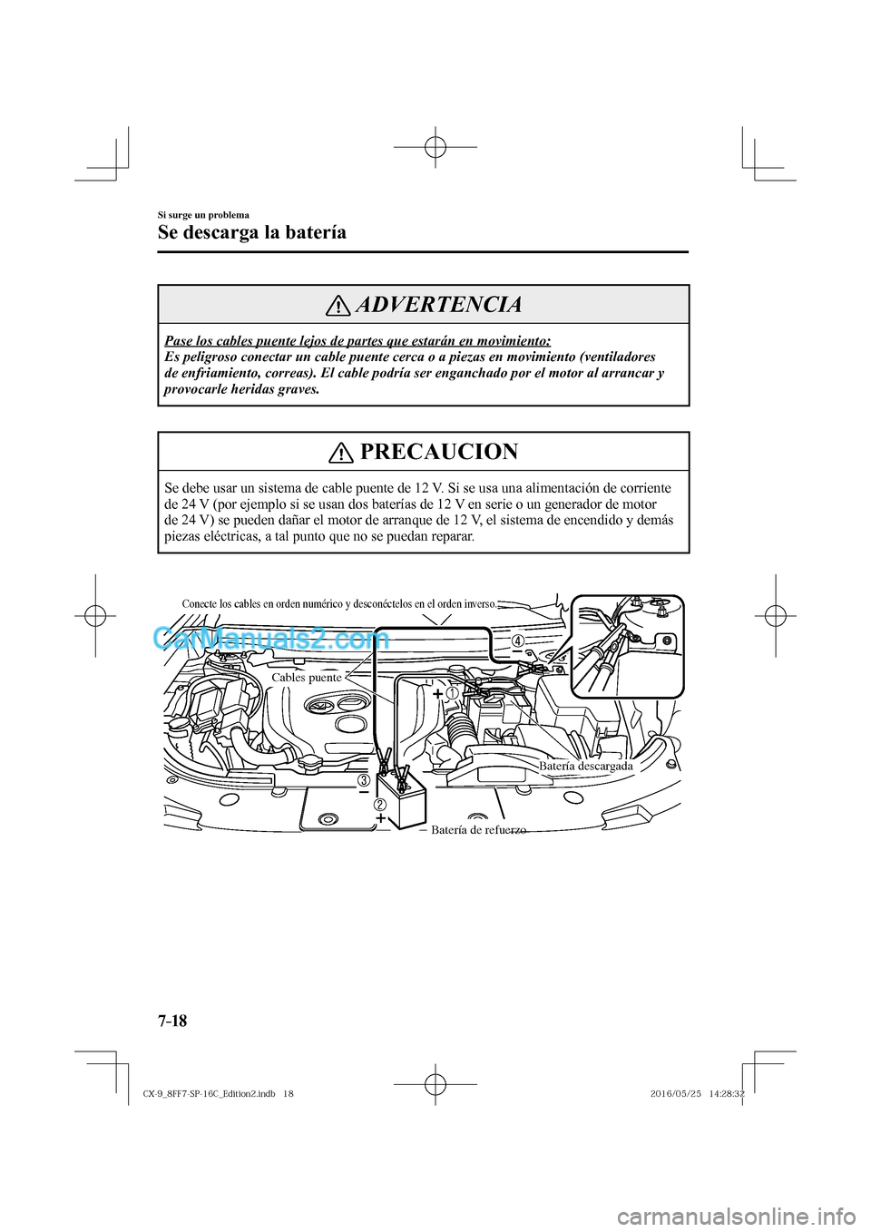 MAZDA MODEL CX-9 2017  Manual del propietario (in Spanish)  7–18
Si surge un problema
Se descarga la batería
 ADVERTENCIA
 Pase los cables puente lejos de partes que estarán en movimiento: 
 Es peligroso conectar un cable puente cerca o a piezas en movimie
