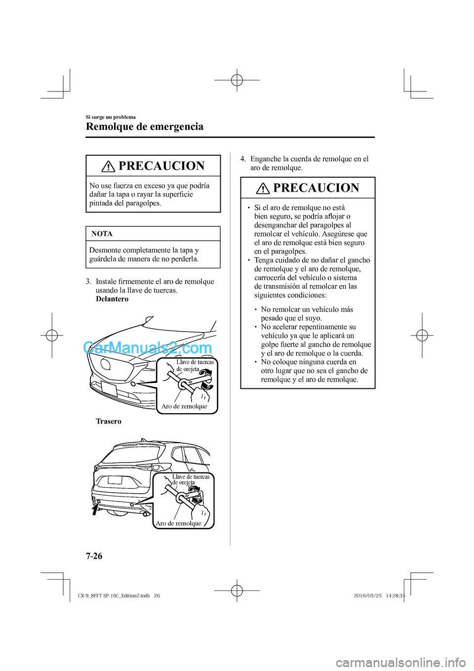 MAZDA MODEL CX-9 2017  Manual del propietario (in Spanish)  7–26
Si surge un problema
Remolque de emergencia
 PRECAUCION
 No use fuerza en exceso ya que podría 
dañar la tapa o rayar la super�¿ cie 
pintada del paragolpes. 
 NOTA
 Desmonte completamente l