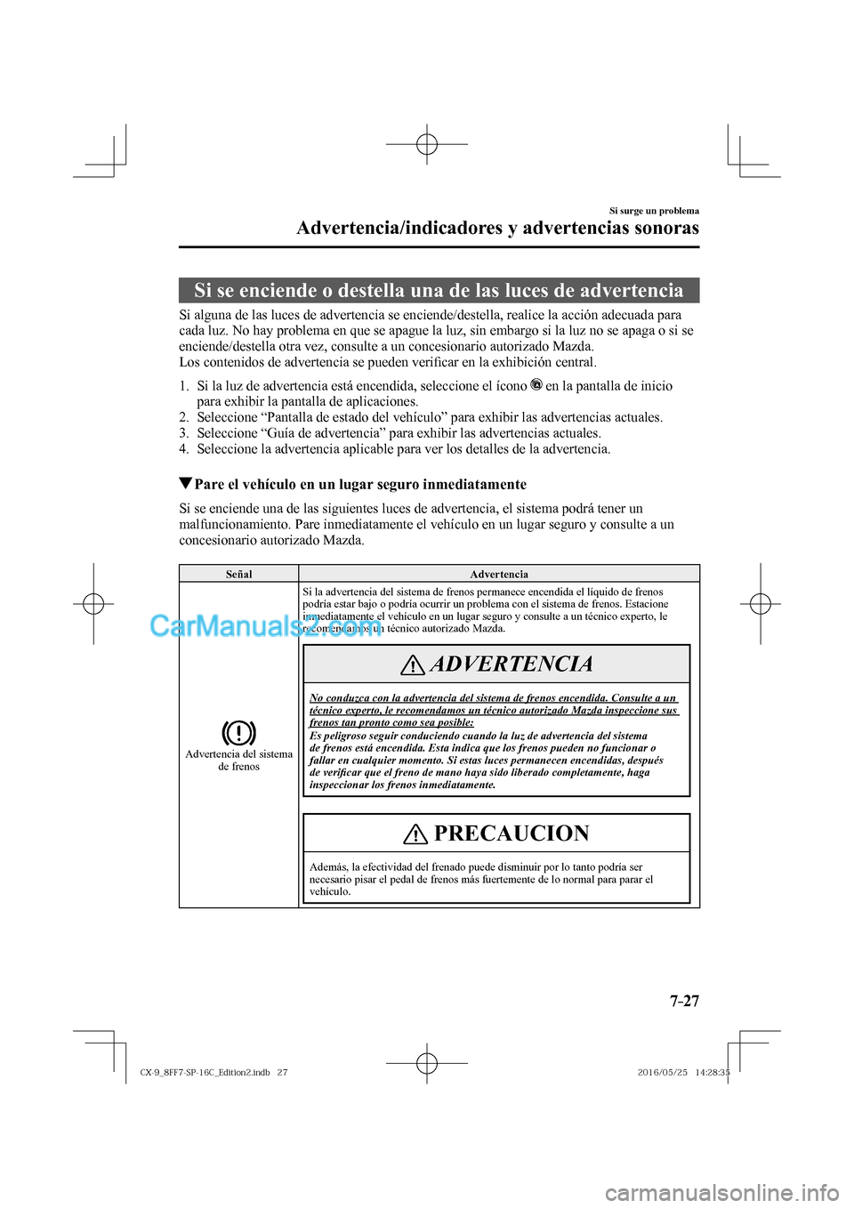 MAZDA MODEL CX-9 2017 Manual del propietario (in Spanish) 7–27
Si surge un problema
Advertencia/indicadores y advertencias sonoras
Si se enciende o destella una de las luces de advertencia
Si alguna de las luces de advertencia se enciende MAZDA MODEL CX-9 2017 Manual del propietario (in Spanish) 7–27
Si surge un problema
Advertencia/indicadores y advertencias sonoras
Si se enciende o destella una de las luces de advertencia
Si alguna de las luces de advertencia se enciende