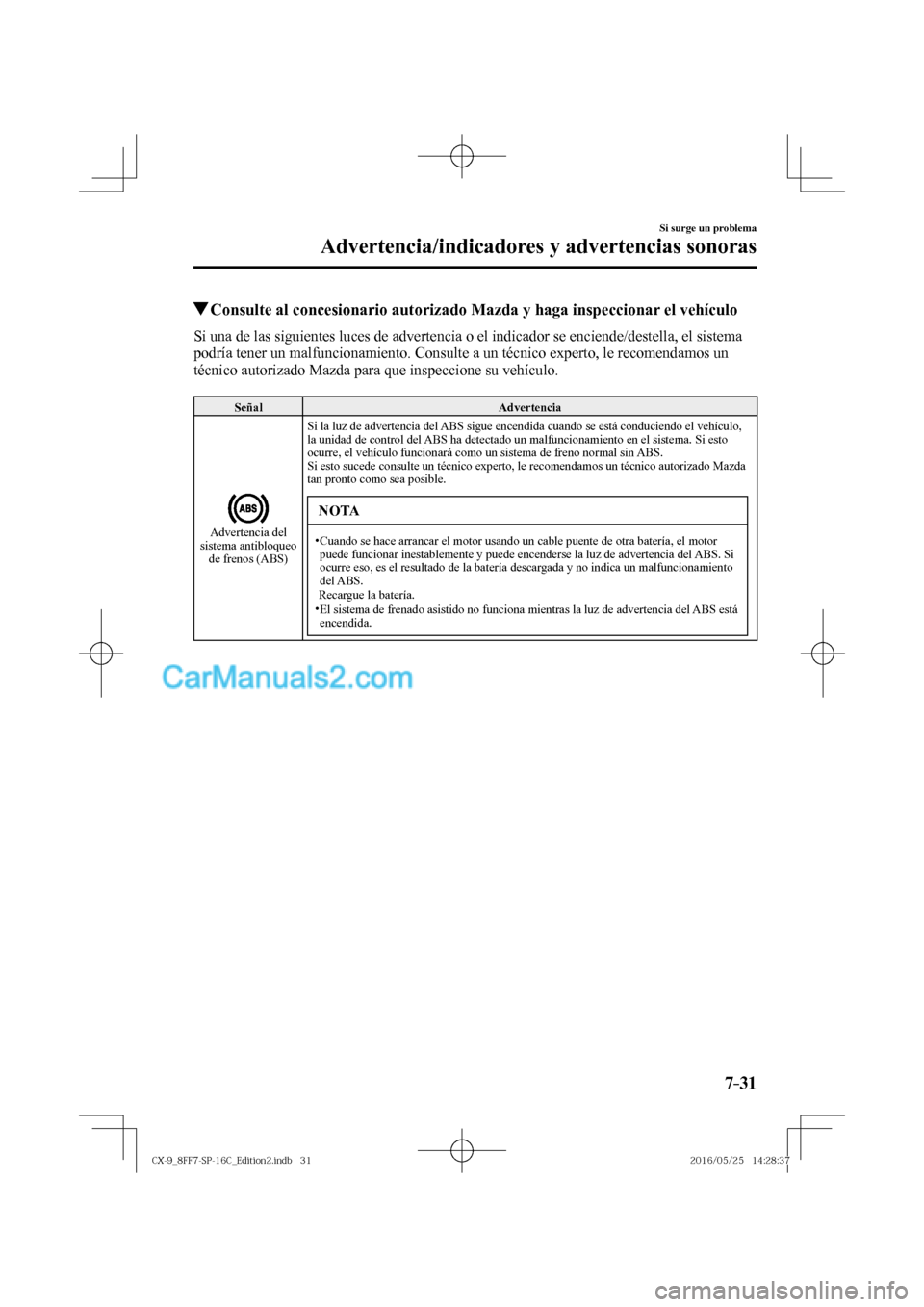 MAZDA MODEL CX-9 2017  Manual del propietario (in Spanish)  7–31
Si surge un problema
Advertencia/indicadores y advertencias sonoras
          Consulte al concesionario autorizado Mazda y haga inspeccionar el vehículo
    Si una de las siguientes luces de a