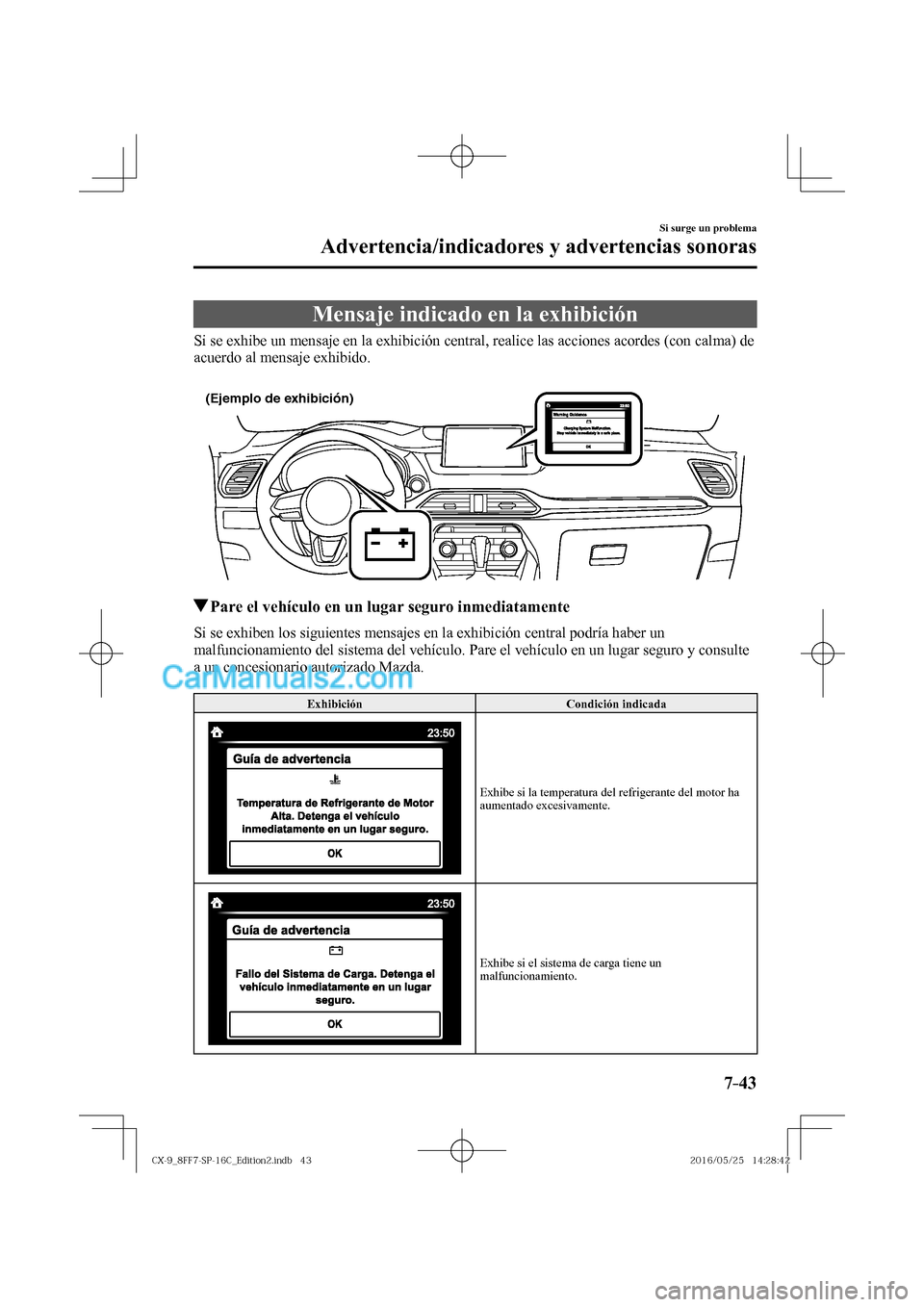 MAZDA MODEL CX-9 2017  Manual del propietario (in Spanish)  7–43
Si surge un problema
Advertencia/indicadores y advertencias sonoras
 Mensaje indicado en la exhibición
            Si se exhibe un mensaje en la exhibición central, realice las acciones acord