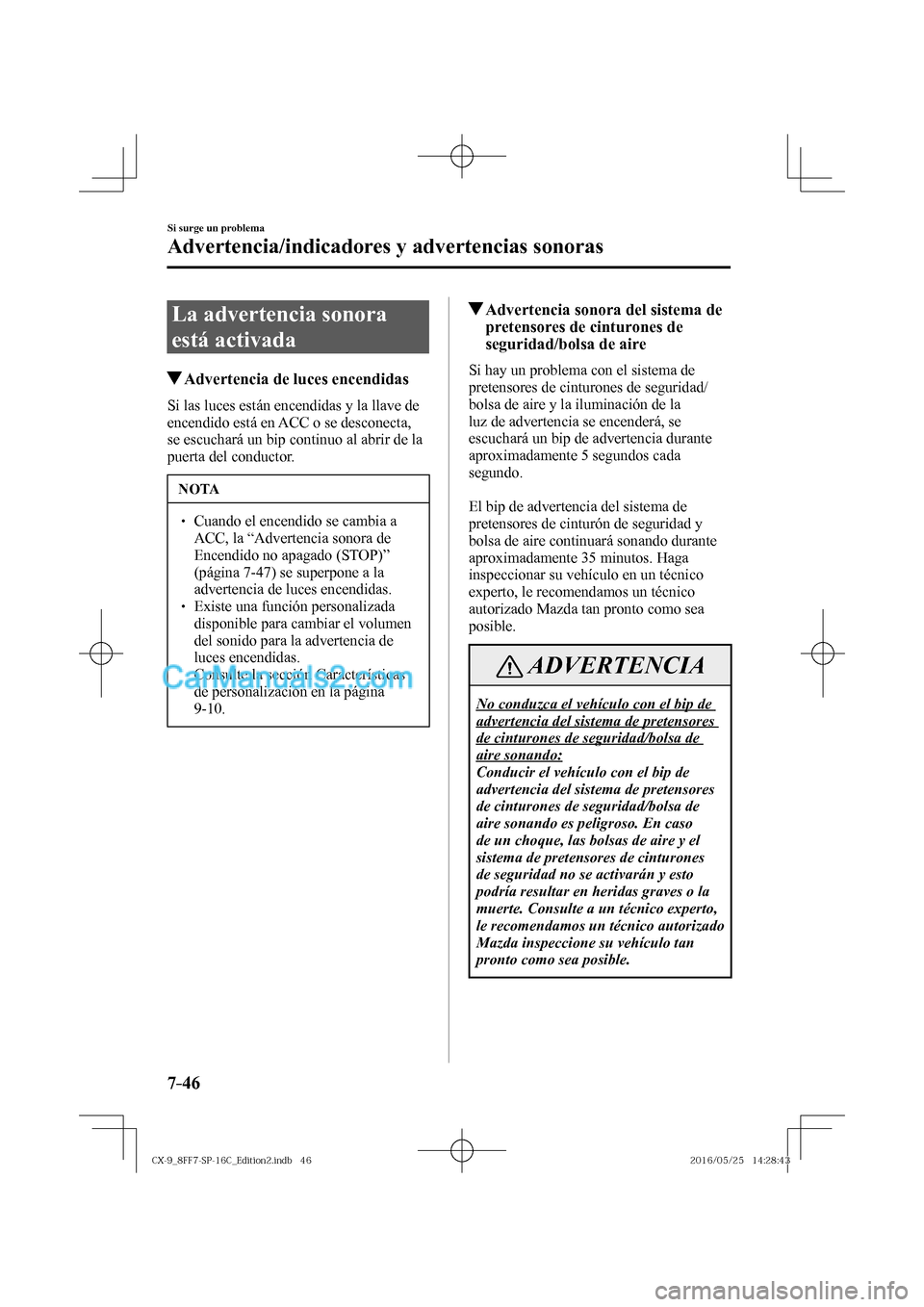 MAZDA MODEL CX-9 2017  Manual del propietario (in Spanish)  7–46
Si surge un problema
Advertencia/indicadores y advertencias sonoras
 La advertencia sonora 
está activada
                   Advertencia de luces encendidas
              Si  las  luces  está