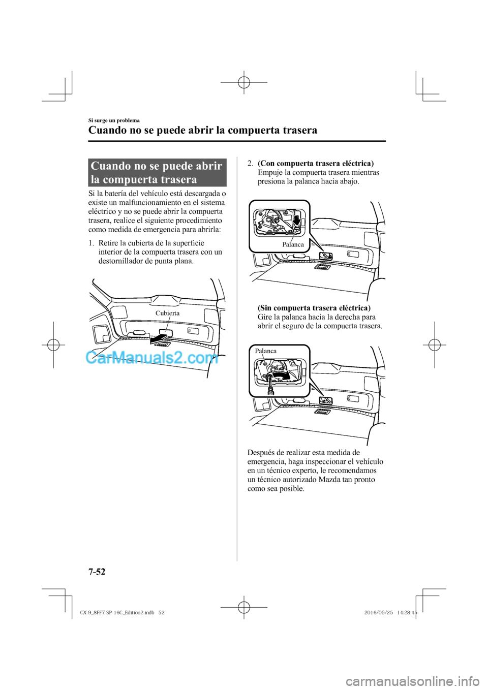 MAZDA MODEL CX-9 2017  Manual del propietario (in Spanish)  7–52
Si surge un problema
Cuando no se puede abrir la compuerta trasera
                C u a n d o   n o   s e   p u e d e   a b r i r  
la compuerta trasera
    Si la batería del vehículo está 