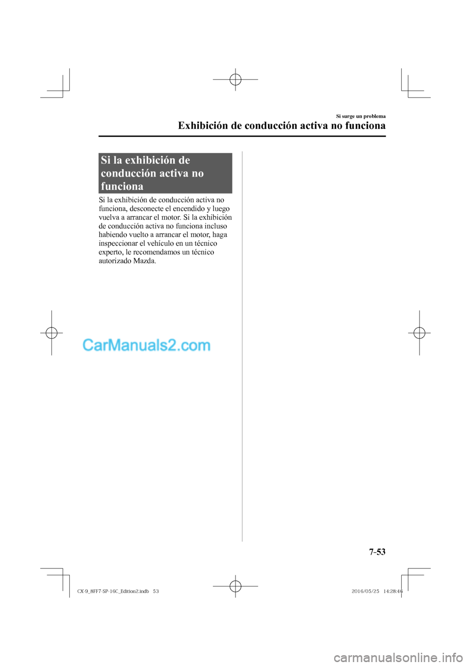 MAZDA MODEL CX-9 2017  Manual del propietario (in Spanish)  7–53
Si surge un problema
Exhibición de conducción activa no funciona
              Si  la  exhibición  de 
conducción activa no 
funciona
   Si la exhibición de conducción activa no 
funciona