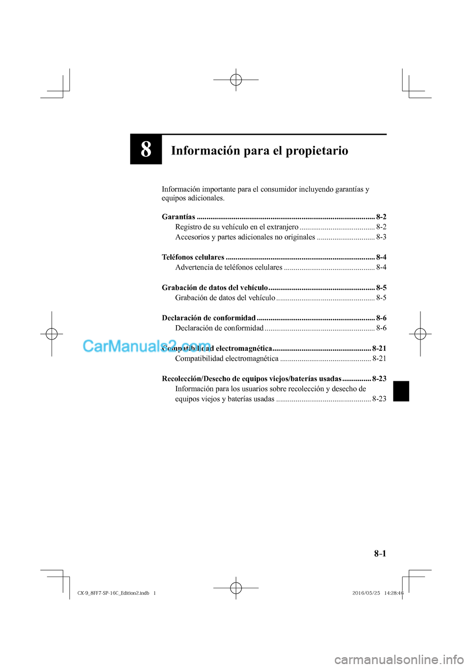 MAZDA MODEL CX-9 2017  Manual del propietario (in Spanish)  8–1 8–1
8Información para el propietario
  Información importante para el consumidor incluyendo garantías y 
equipos adicionales.
  
   Garantías  .............................................