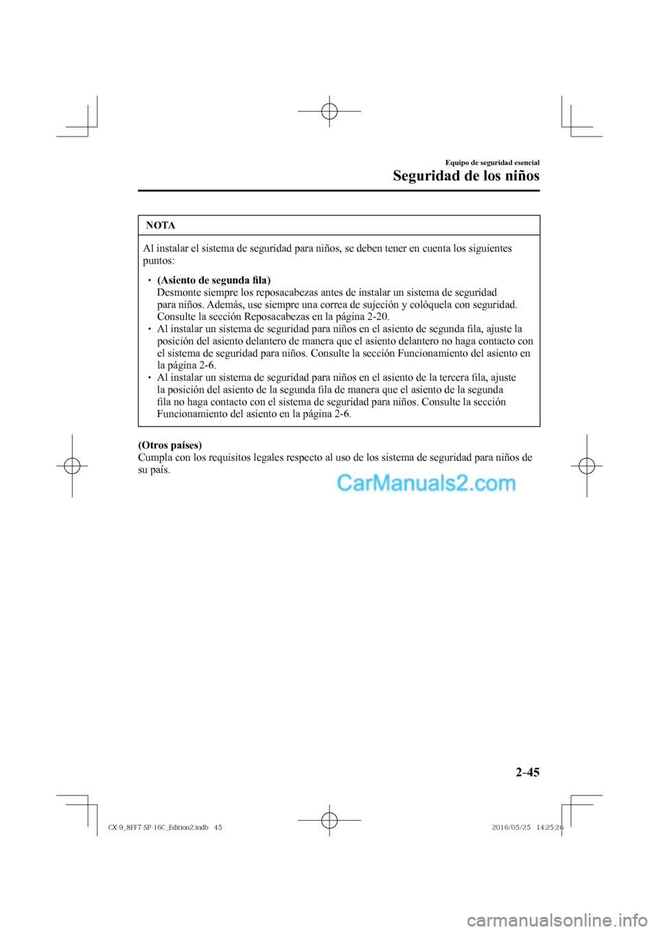 MAZDA MODEL CX-9 2017  Manual del propietario (in Spanish)  2–45
Equipo de seguridad esencial
Seguridad de los niños
 NOTA
 Al instalar el sistema de seguridad para niños, se deben tener en cuenta los siguientes 
puntos: 
 � �
� ��  (Asiento de segunda