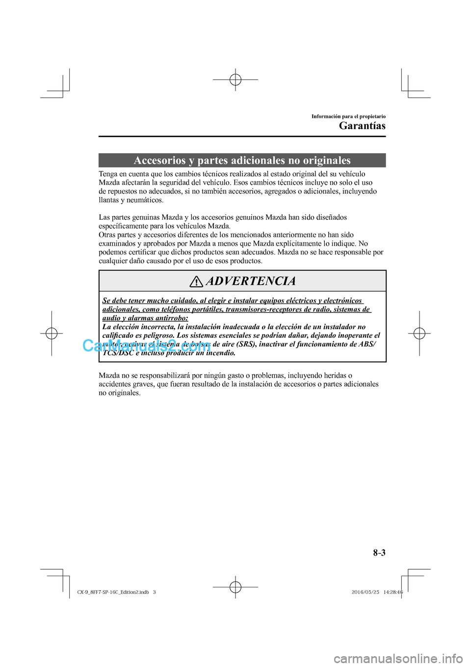 MAZDA MODEL CX-9 2017  Manual del propietario (in Spanish)  8–3
Información para el propietario
Garantías
 Accesorios y partes adicionales no originales
            Tenga en cuenta que los cambios técnicos realizados al estado original del su vehículo 
M