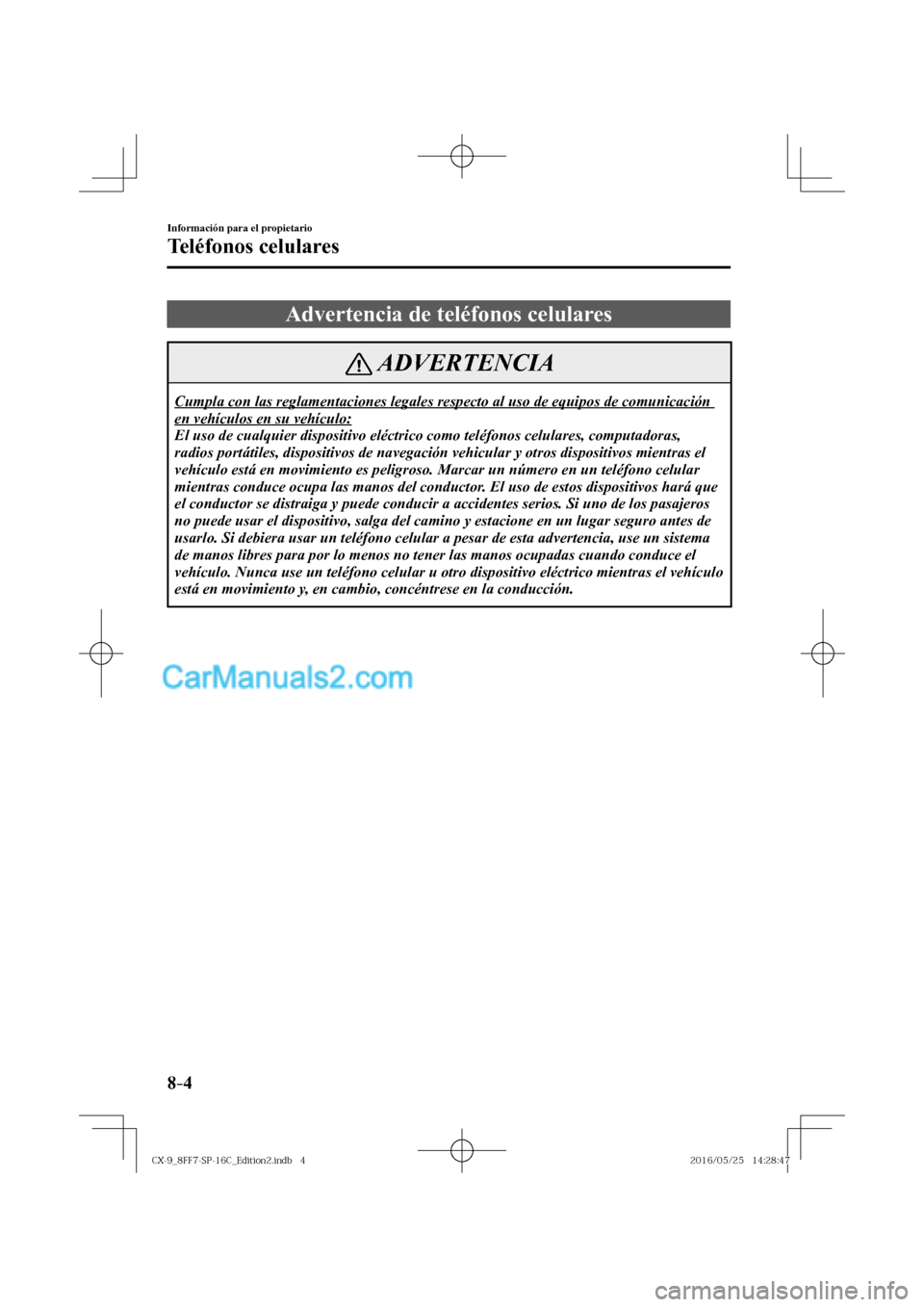 MAZDA MODEL CX-9 2017  Manual del propietario (in Spanish)  8–4
Información para el propietario
Teléfonos celulares
              Advertencia  de  teléfonos  celulares
 ADVERTENCIA
 Cumpla con las reglamentaciones legales respecto al uso de equipos de com