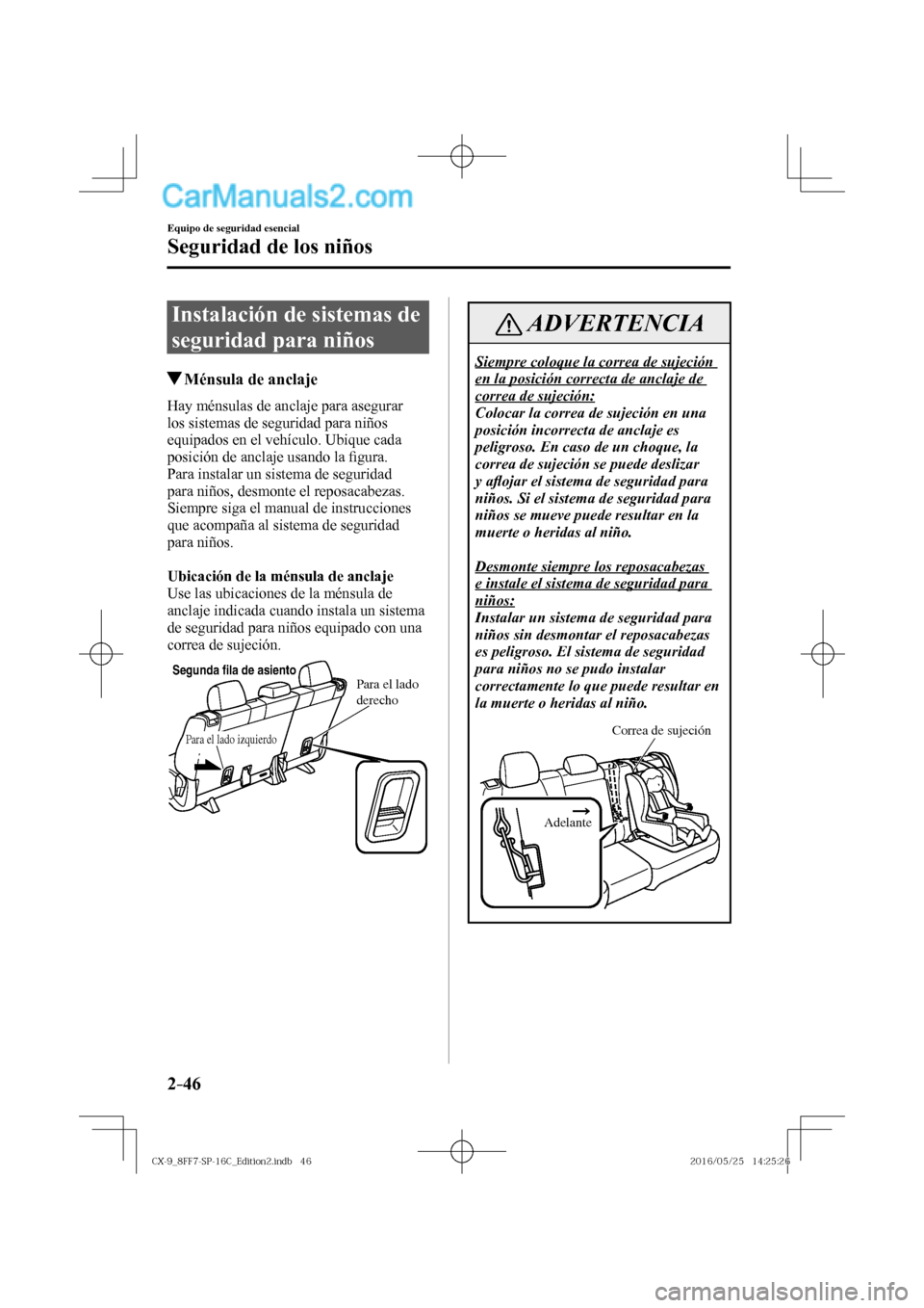 MAZDA MODEL CX-9 2017  Manual del propietario (in Spanish)  2–46
Equipo de seguridad esencial
Seguridad de los niños
 Instalación de sistemas de 
seguridad para niños
                   Ménsula de anclaje
    Hay ménsulas de anclaje para asegurar 
los s