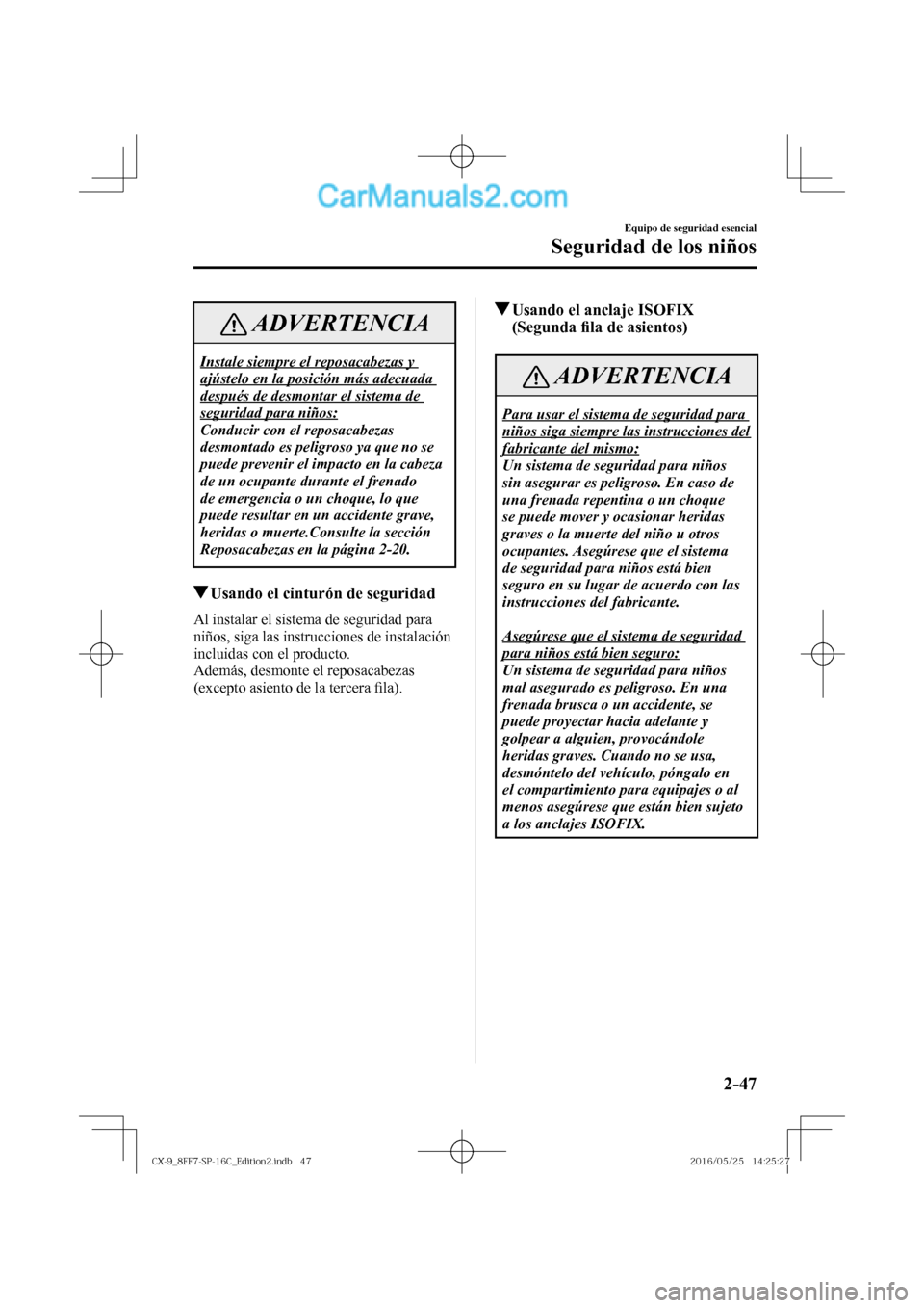 MAZDA MODEL CX-9 2017  Manual del propietario (in Spanish)  2–47
Equipo de seguridad esencial
Seguridad de los niños
 ADVERTENCIA
 Instale siempre el reposacabezas y 
ajústelo en la posición más adecuada 
después de desmontar el sistema de 
seguridad pa