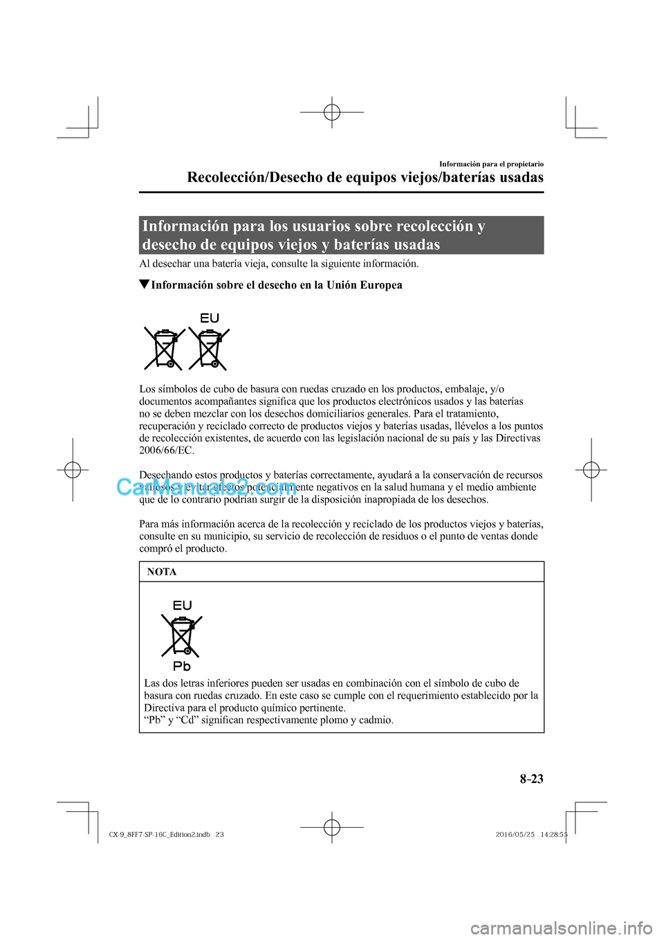 MAZDA MODEL CX-9 2017  Manual del propietario (in Spanish)  8–23
Información para el propietario
Recolección/Desecho de equipos viejos/baterías usadas
      Información  para  los  usuarios  sobre  recolección  y 
desecho de equipos viejos y baterías u