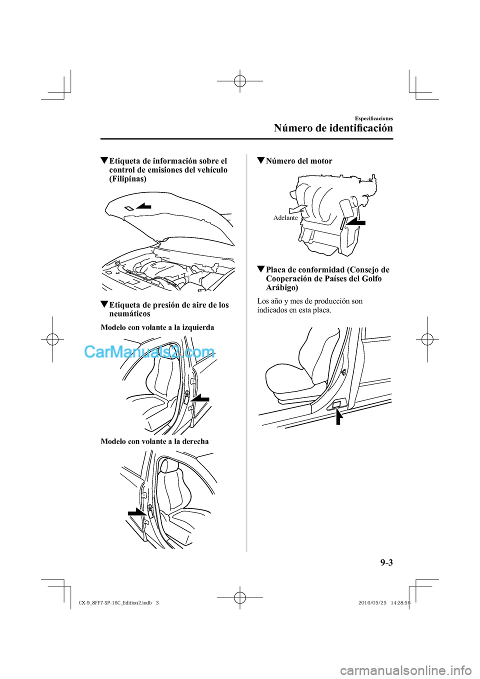 MAZDA MODEL CX-9 2017  Manual del propietario (in Spanish)  9–3
Especi�¿ caciones
Número de identi�¿ cación
          Etiqueta de información sobre el 
control de emisiones del vehículo 
(Filipinas)
    
          Etiqueta de presión de aire de los 
n
