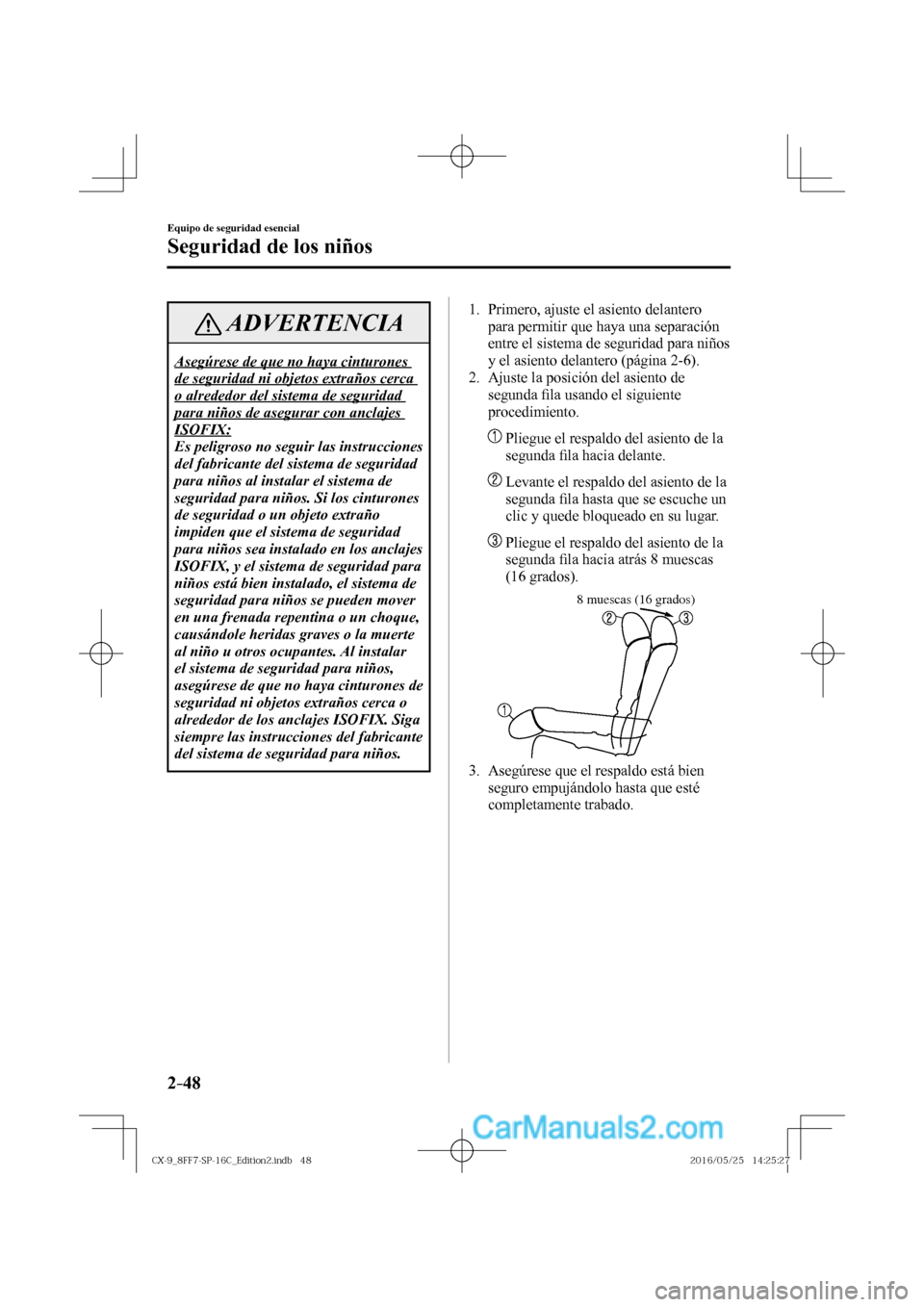 MAZDA MODEL CX-9 2017  Manual del propietario (in Spanish)  2–48
Equipo de seguridad esencial
Seguridad de los niños
 ADVERTENCIA
 Asegúrese de que no haya cinturones 
de seguridad ni objetos extraños cerca 
o alrededor del sistema de seguridad 
para niñ