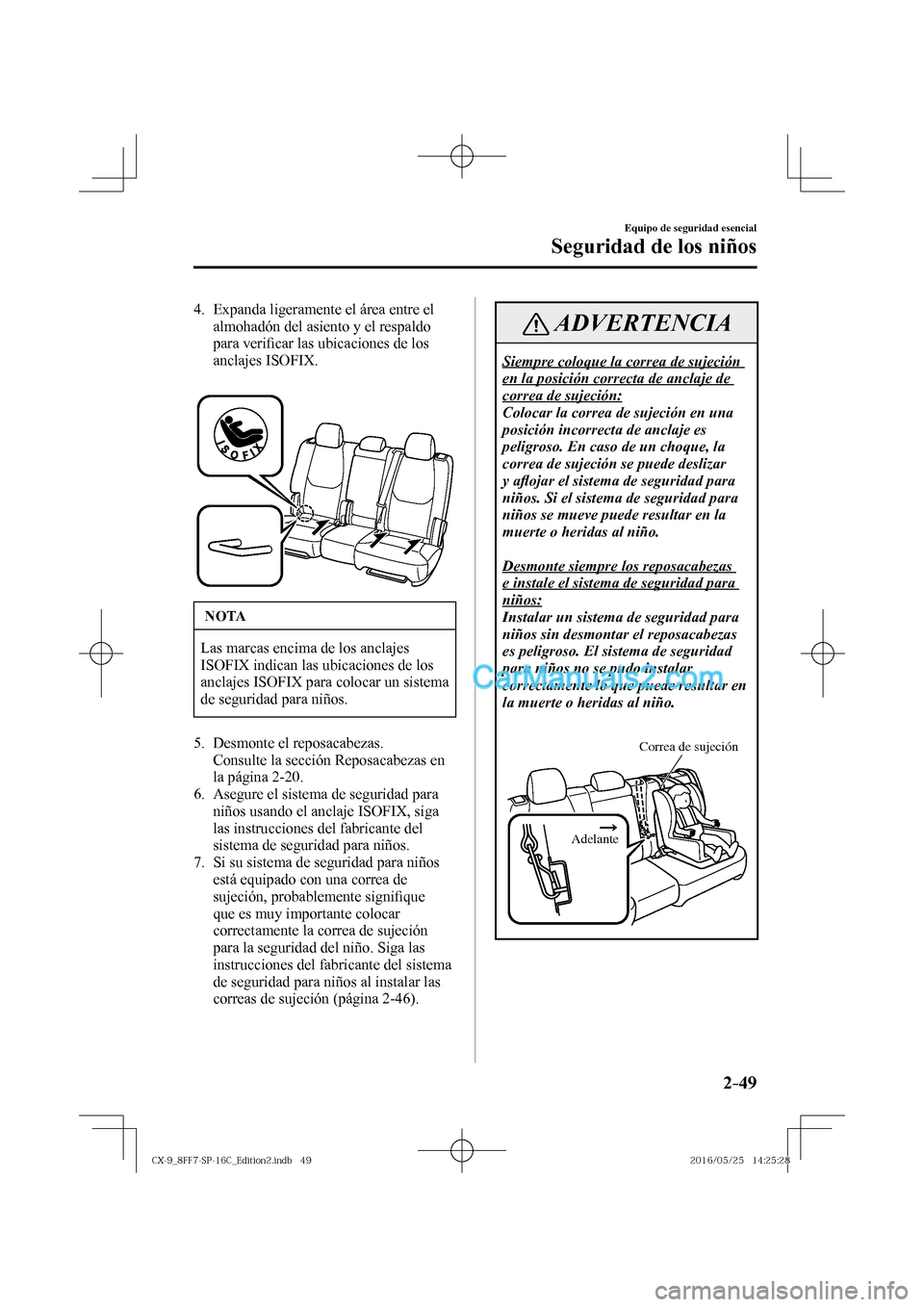 MAZDA MODEL CX-9 2017  Manual del propietario (in Spanish)  2–49
Equipo de seguridad esencial
Seguridad de los niños
   4.   Expanda ligeramente el área entre el 
almohadón del asiento y el respaldo 
para veri�¿ car las ubicaciones de los 
anclajes ISOFI