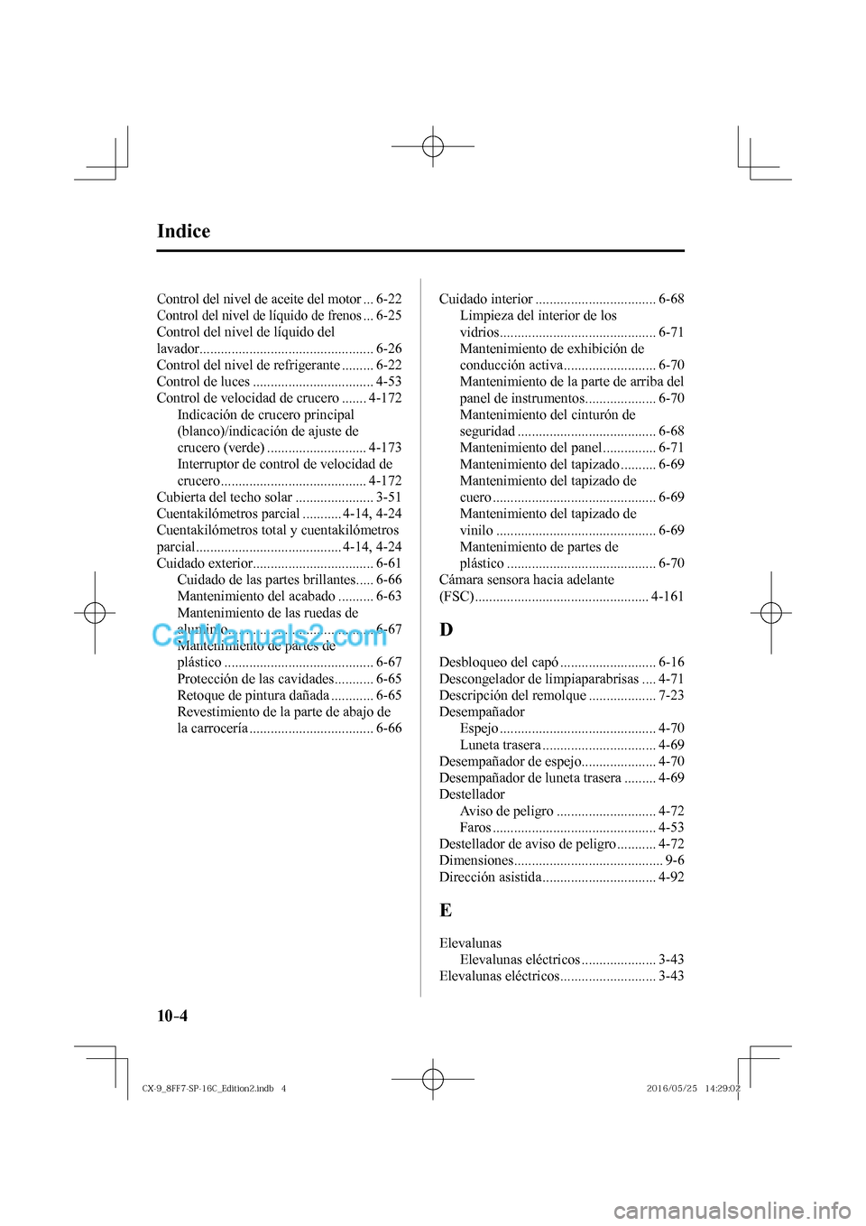 MAZDA MODEL CX-9 2017  Manual del propietario (in Spanish)  10–4
 Indice
 Control del nivel de aceite del motor ... 6-22 
 Control del nivel de líquido de frenos ... 6-25 
 Control del nivel de líquido del 
lavador .........................................