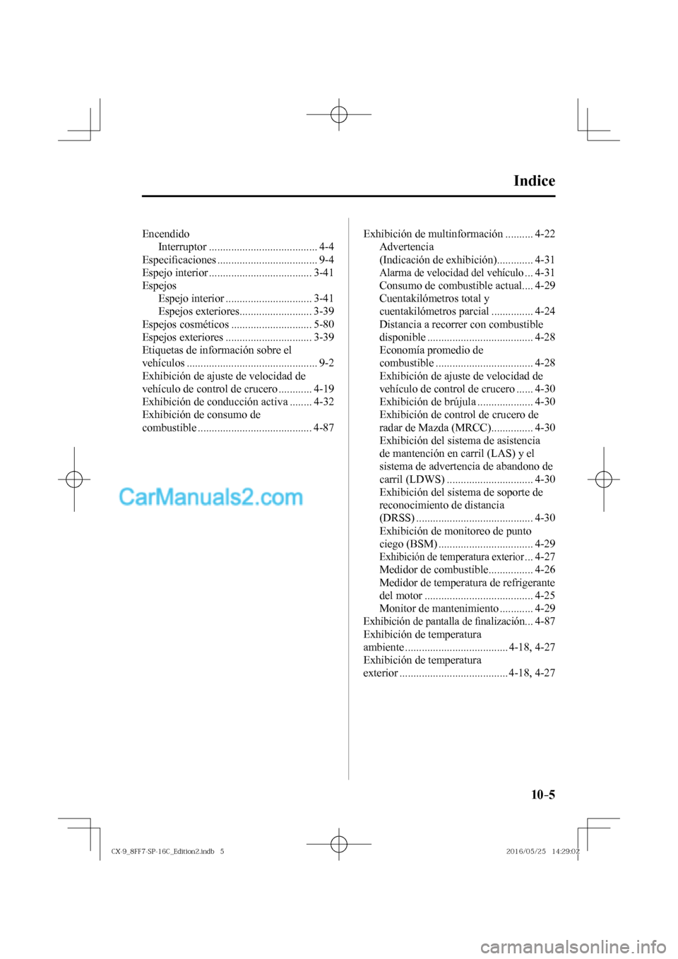 MAZDA MODEL CX-9 2017  Manual del propietario (in Spanish)  10–5
Indice 
 Encendido 
 Interruptor  ....................................... 4-4 
 Especi�¿ caciones .................................... 9-4 
 Espejo  interior  .................................